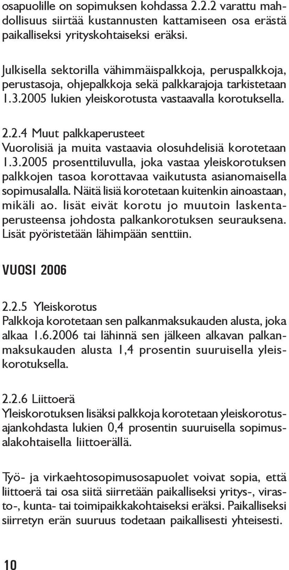 3.2005 prosenttiluvulla, joka vastaa yleiskorotuksen palkkojen tasoa korottavaa vaikutusta asianomaisella sopimusalalla. Näitä lisiä korotetaan kuitenkin ainoastaan, mikäli ao.