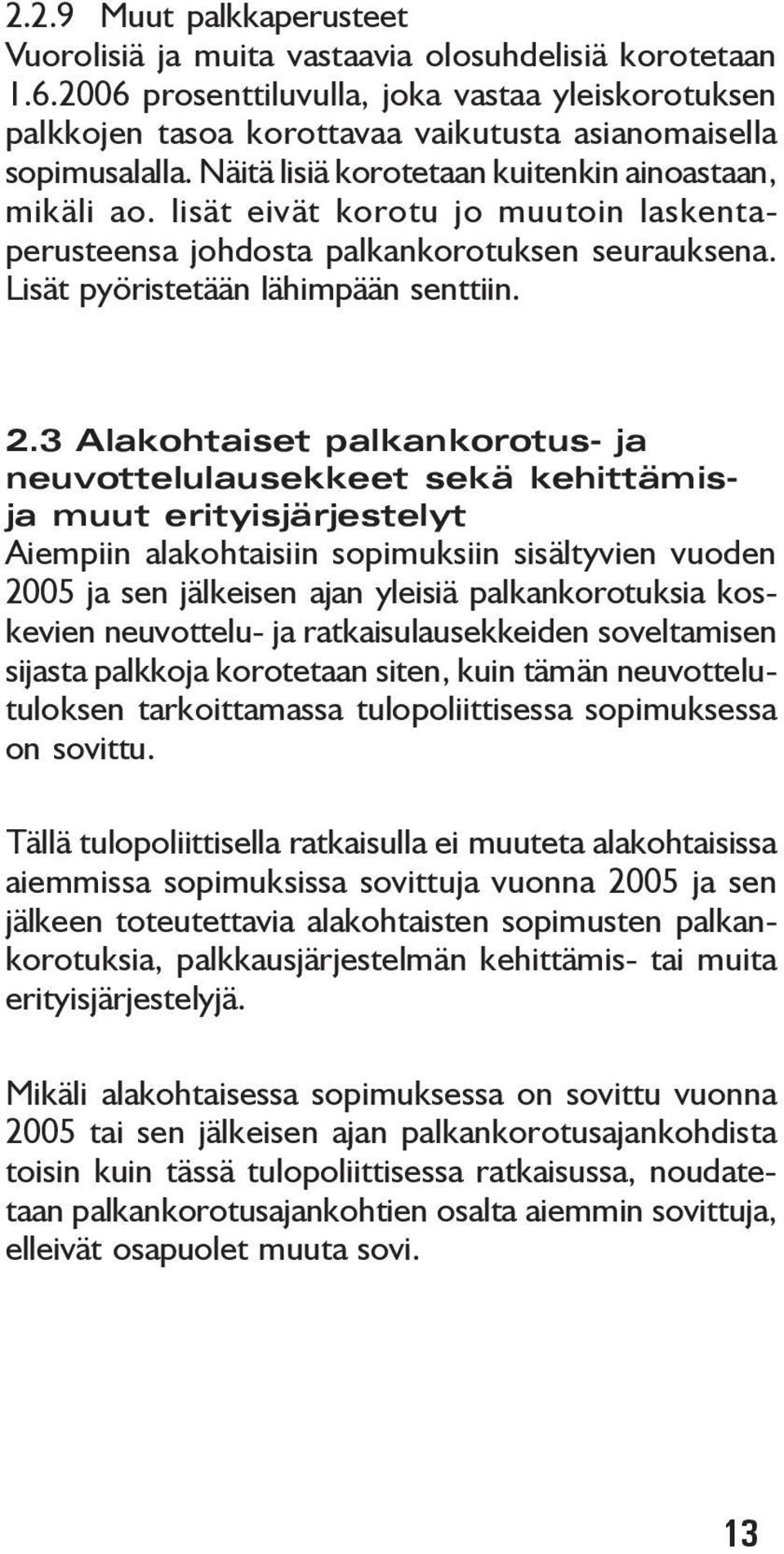 lisät eivät korotu jo muutoin laskentaperusteensa johdosta palkankorotuksen seurauksena. Lisät pyöristetään lähimpään senttiin. 2.