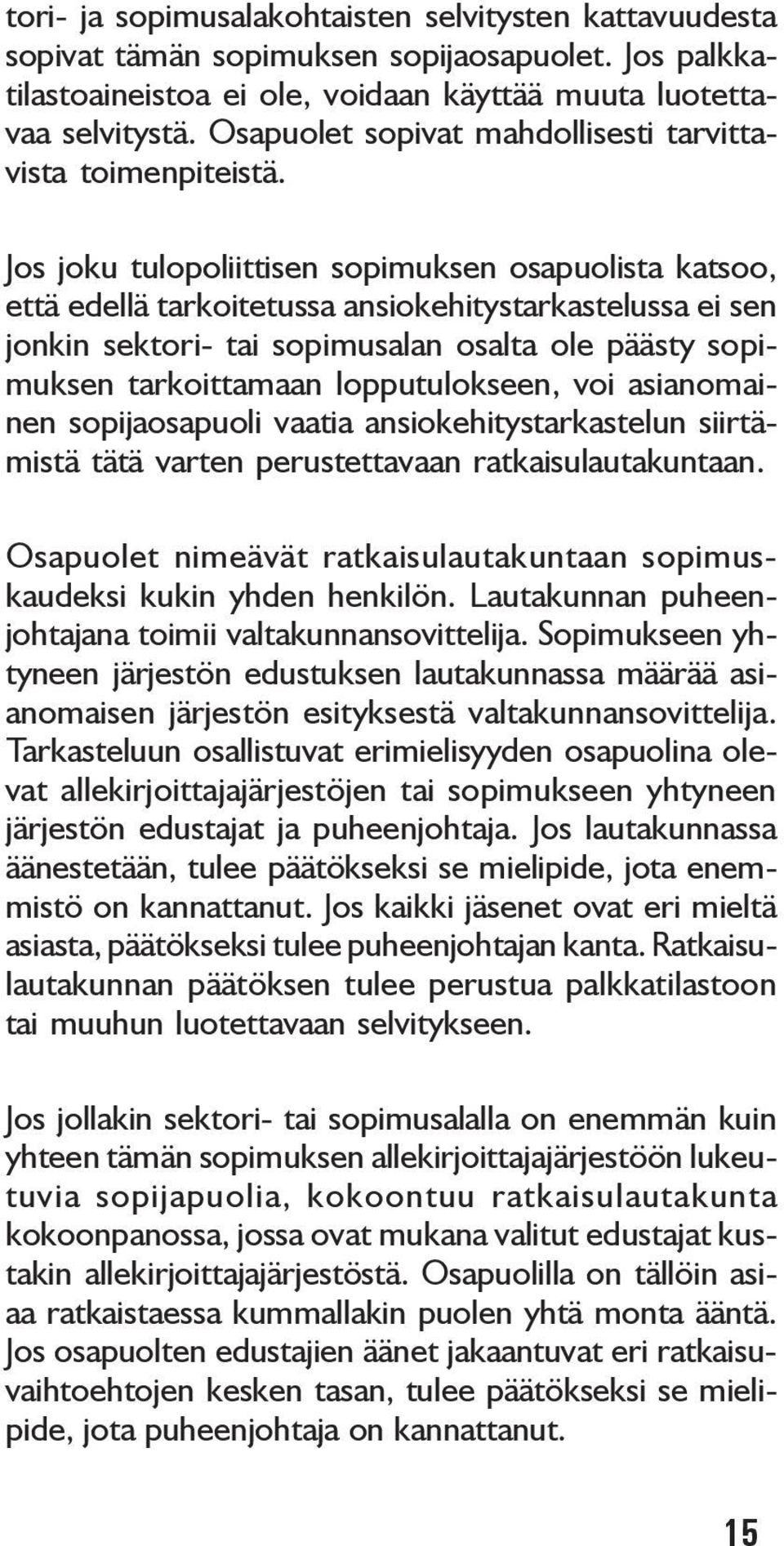 Jos joku tulopoliittisen sopimuksen osapuolista katsoo, että edellä tarkoitetussa ansiokehitystarkastelussa ei sen jonkin sektori- tai sopimusalan osalta ole päästy sopimuksen tarkoittamaan