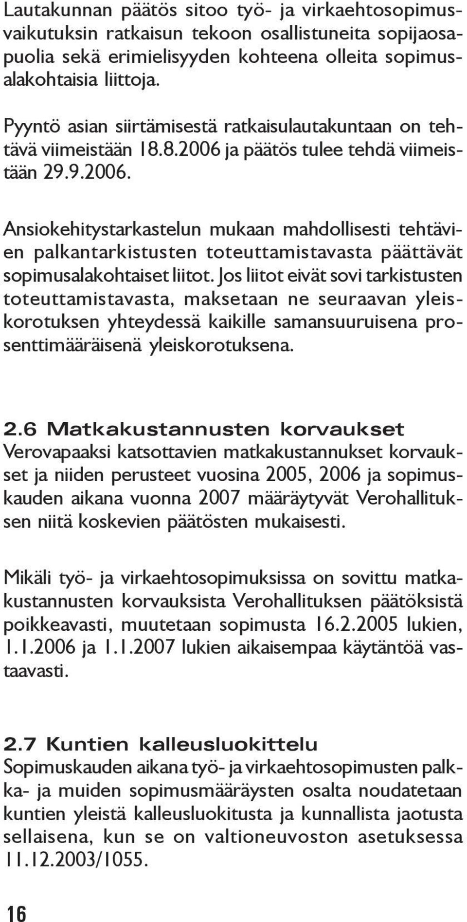 ja päätös tulee tehdä viimeistään 29.9.2006. Ansiokehitystarkastelun mukaan mahdollisesti tehtävien palkantarkistusten toteuttamistavasta päättävät sopimusalakohtaiset liitot.