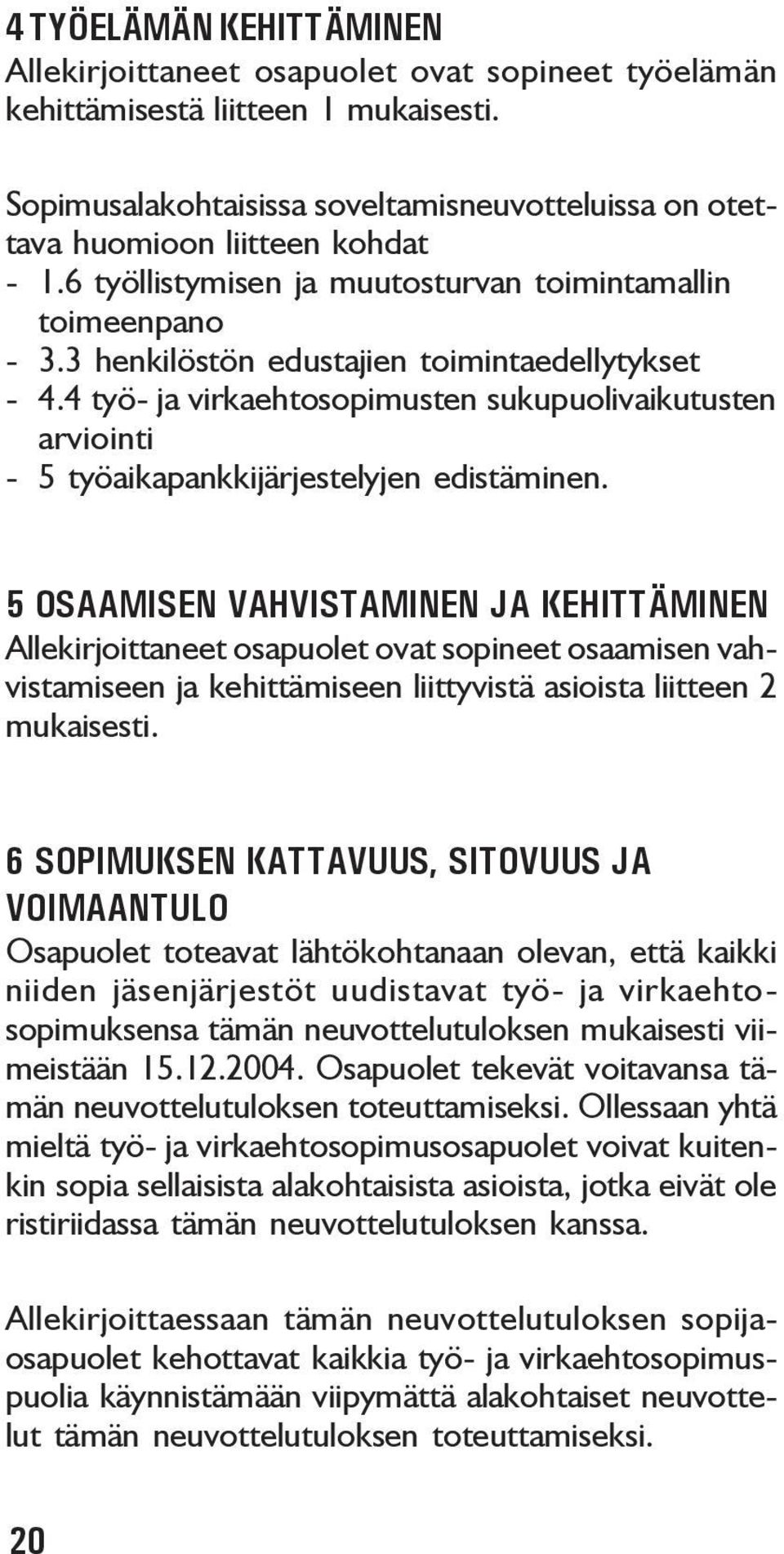 3 henkilöstön edustajien toimintaedellytykset - 4.4 työ- ja virkaehtosopimusten sukupuolivaikutusten arviointi - 5 työaikapankkijärjestelyjen edistäminen.