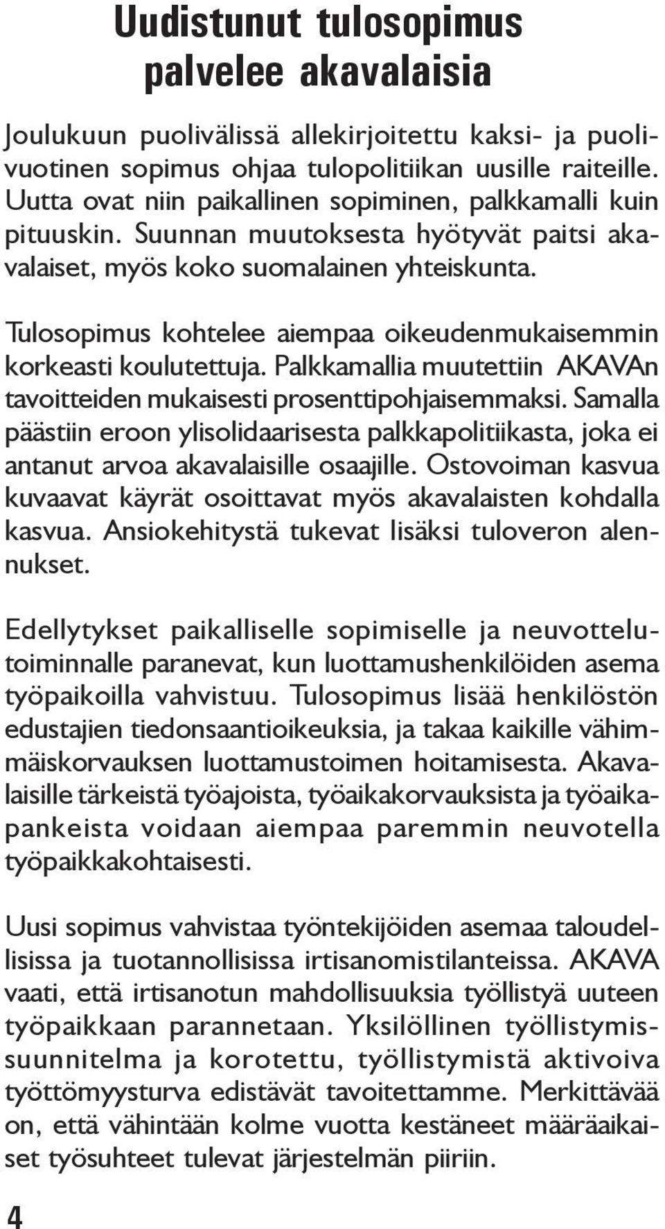 Palkkamallia muutettiin AKAVAn tavoitteiden mukaisesti prosenttipohjaisemmaksi. Samalla päästiin eroon ylisolidaarisesta palkkapolitiikasta, joka ei antanut arvoa akavalaisille osaajille.