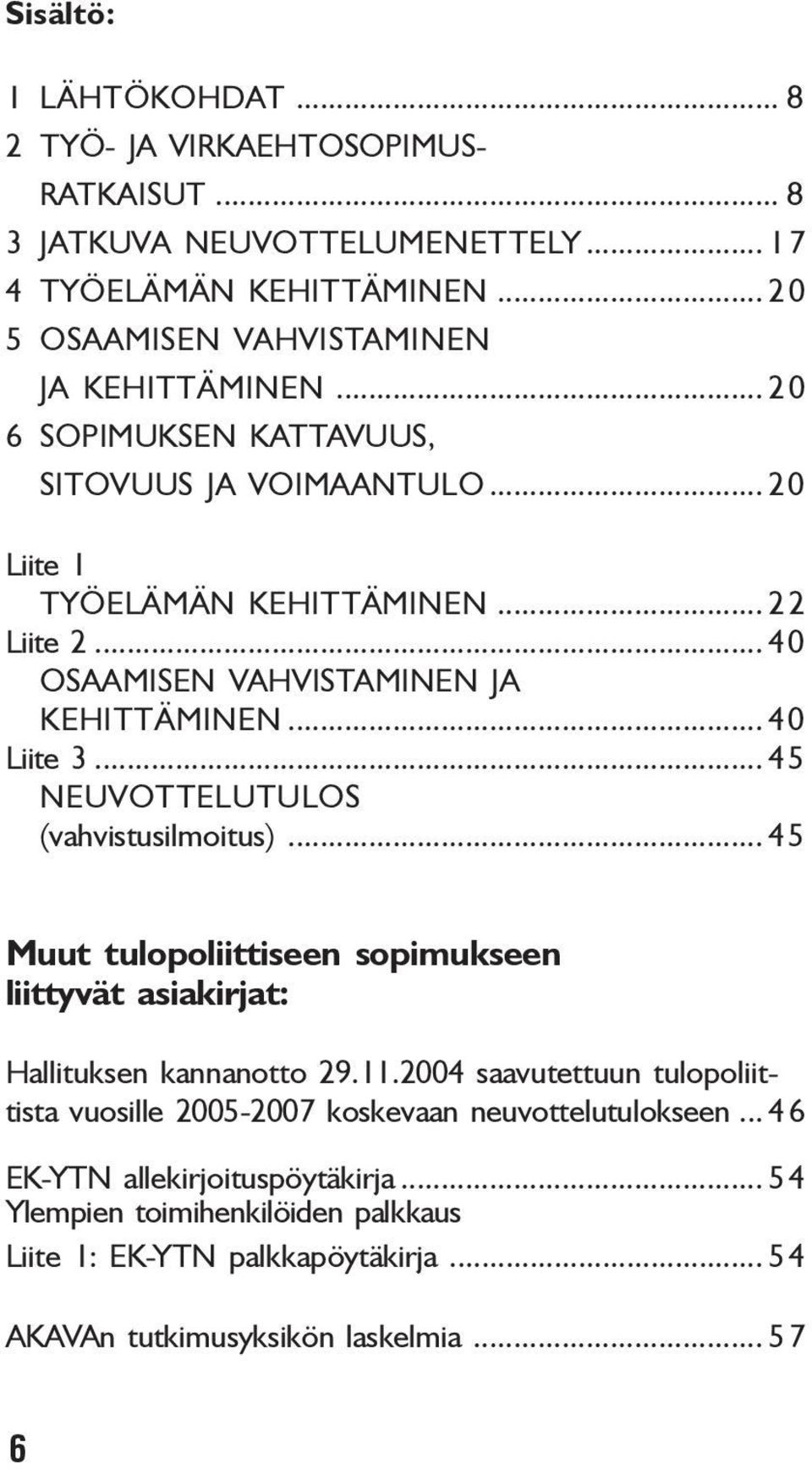 .. 45 NEUVOTTELUTULOS (vahvistusilmoitus)... 45 Muut tulopoliittiseen sopimukseen liittyvät asiakirjat: Hallituksen kannanotto 29.11.