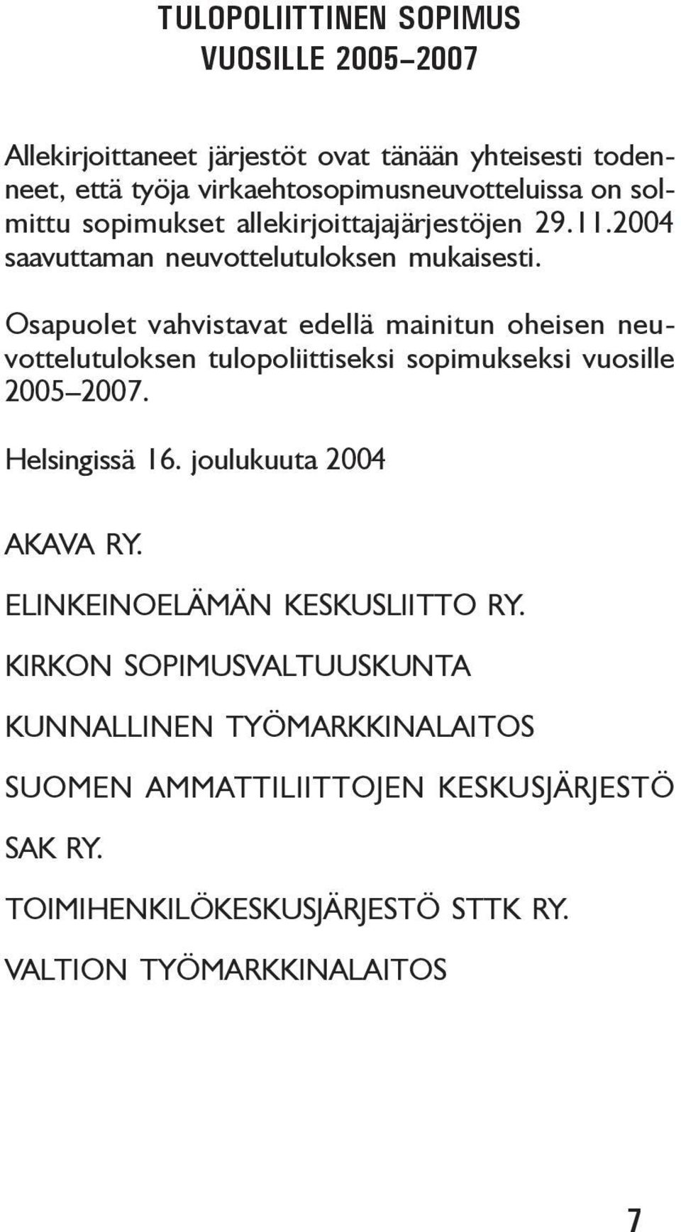 Osapuolet vahvistavat edellä mainitun oheisen neuvottelutuloksen tulopoliittiseksi sopimukseksi vuosille 2005 2007. Helsingissä 16.