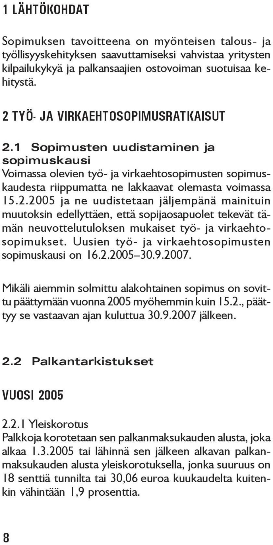 Uusien työ- ja virkaehtosopimusten sopimuskausi on 16.2.2005 30.9.2007. Mikäli aiemmin solmittu alakohtainen sopimus on sovittu päättymään vuonna 2005 myöhemmin kuin 15.2., päättyy se vastaavan ajan kuluttua 30.