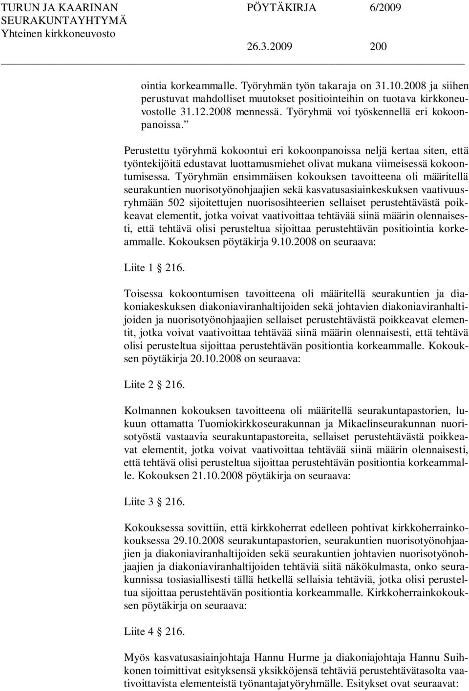 Perustettu työryhmä kokoontui eri kokoonpanoissa neljä kertaa siten, että työntekijöitä edustavat luottamusmiehet olivat mukana viimeisessä kokoontumisessa.