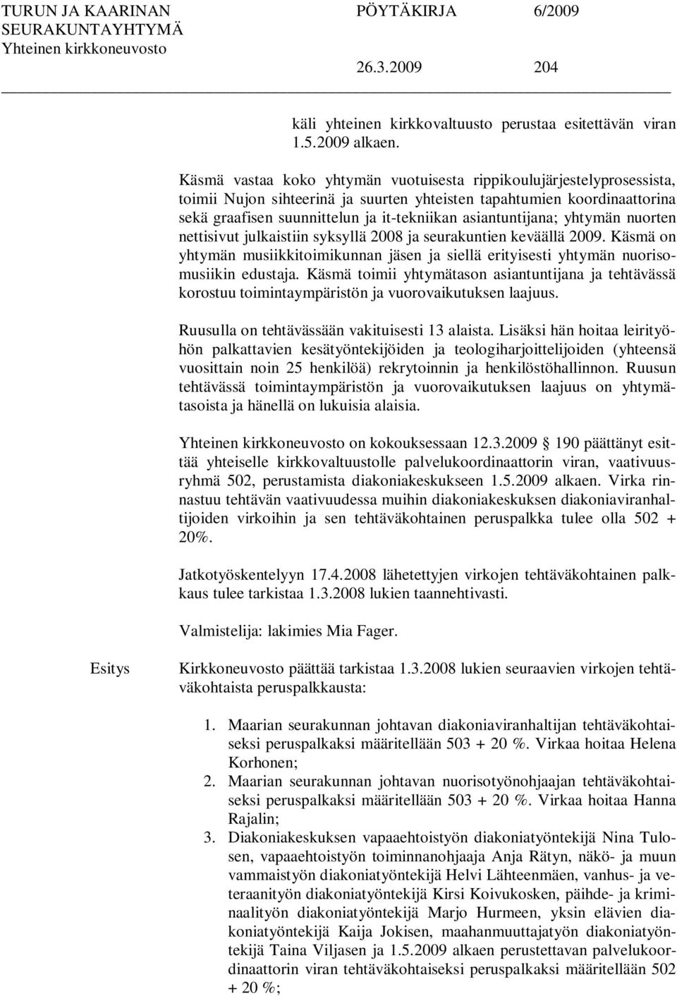 asiantuntijana; yhtymän nuorten nettisivut julkaistiin syksyllä 2008 ja seurakuntien keväällä 2009. Käsmä on yhtymän musiikkitoimikunnan jäsen ja siellä erityisesti yhtymän nuorisomusiikin edustaja.