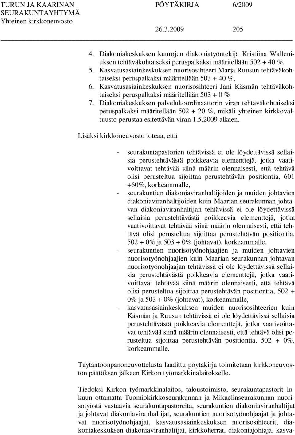 Kasvatusasiainkeskuksen nuorisosihteeri Jani Käsmän tehtäväkohtaiseksi peruspalkaksi määritellään 503 + 0 % 7.