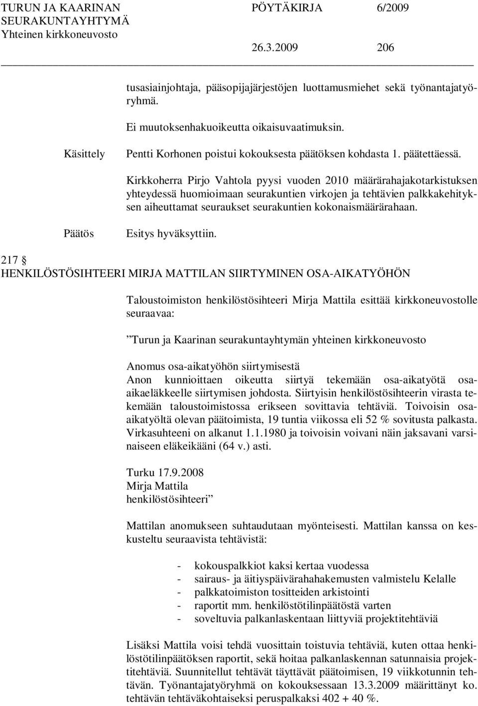 Kirkkoherra Pirjo Vahtola pyysi vuoden 2010 määrärahajakotarkistuksen yhteydessä huomioimaan seurakuntien virkojen ja tehtävien palkkakehityksen aiheuttamat seuraukset seurakuntien