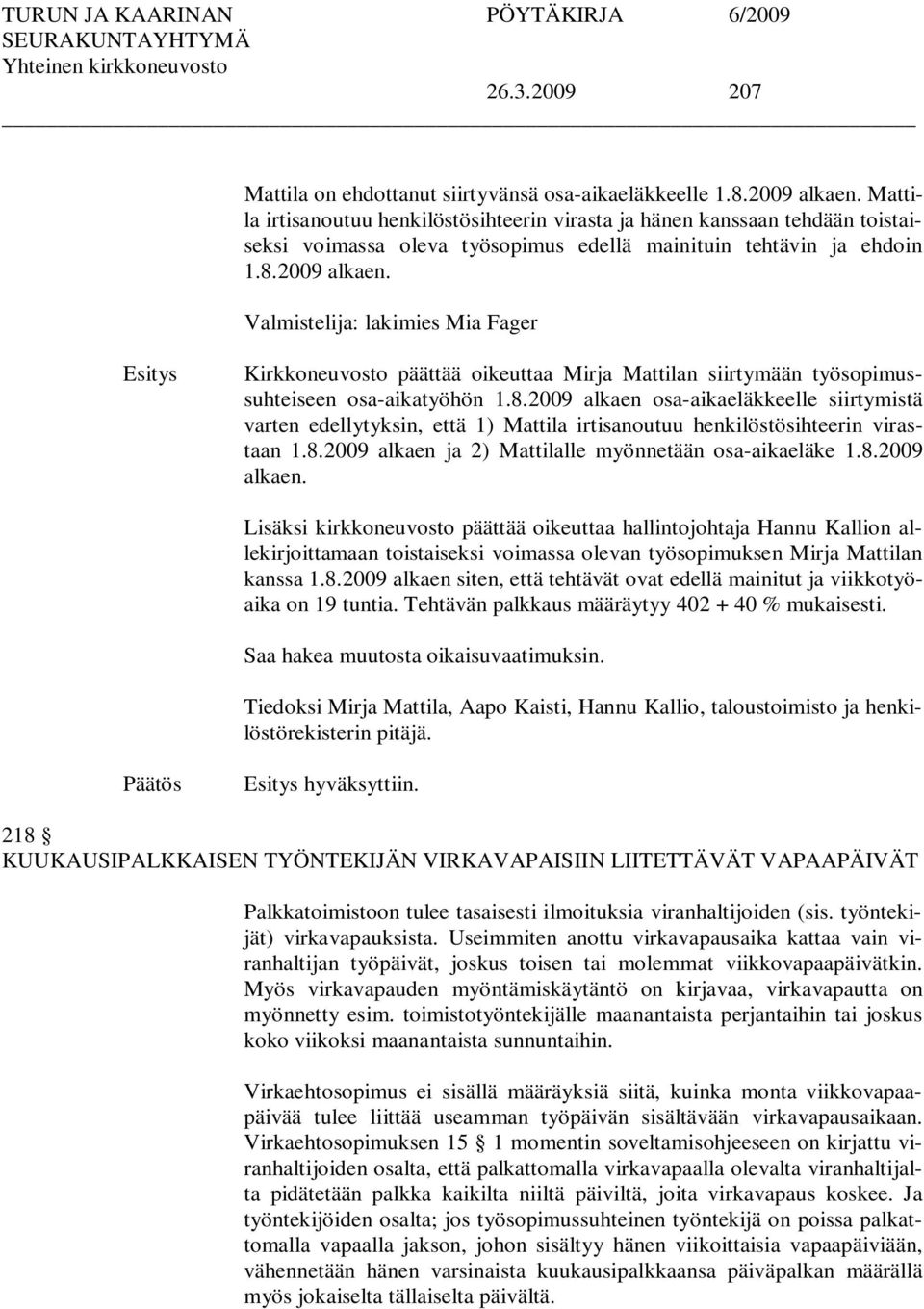 Valmistelija: lakimies Mia Fager Kirkkoneuvosto päättää oikeuttaa Mirja Mattilan siirtymään työsopimussuhteiseen osa-aikatyöhön 1.8.