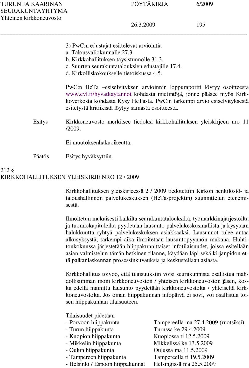 fi/hyvatkaytannot kohdasta mietintöjä, jonne pääsee myös Kirkkoverkosta kohdasta Kysy HeTasta. PwC:n tarkempi arvio esiselvityksestä esitetystä kritiikistä löytyy samasta osoitteesta.