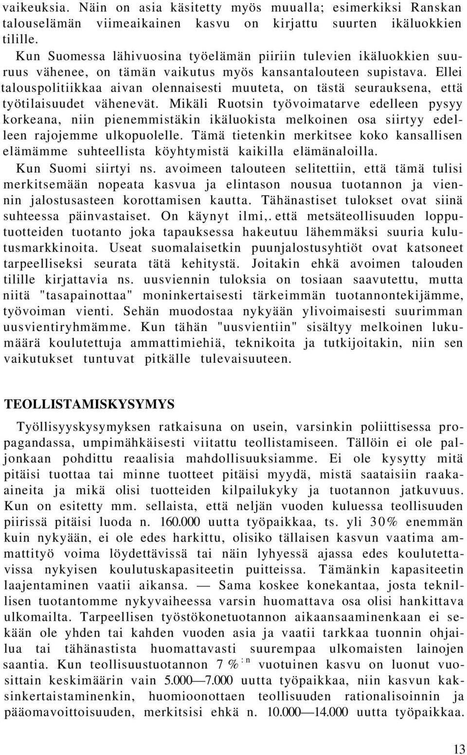 Ellei talouspolitiikkaa aivan olennaisesti muuteta, on tästä seurauksena, että työtilaisuudet vähenevät.