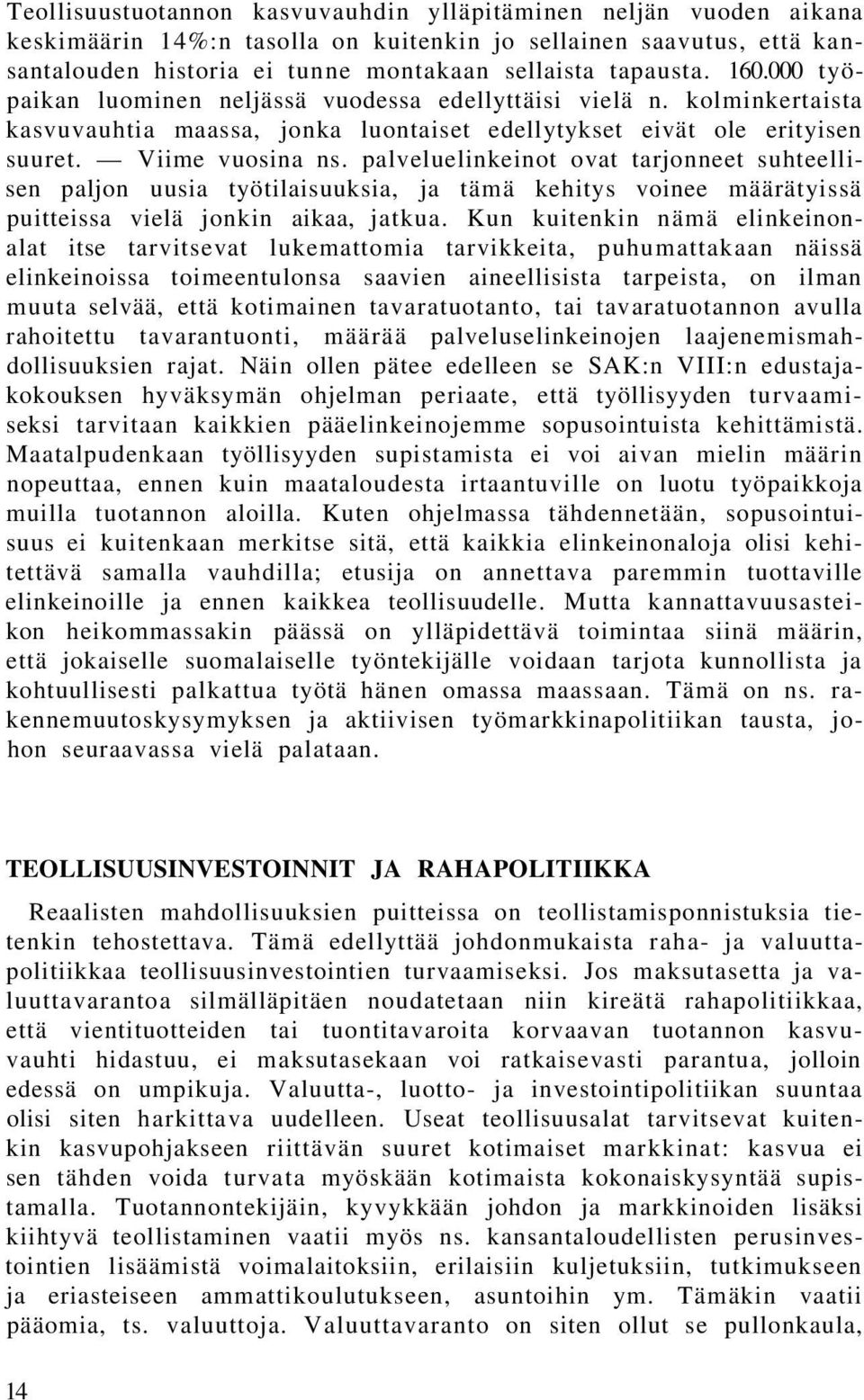 palveluelinkeinot ovat tarjonneet suhteellisen paljon uusia työtilaisuuksia, ja tämä kehitys voinee määrätyissä puitteissa vielä jonkin aikaa, jatkua.