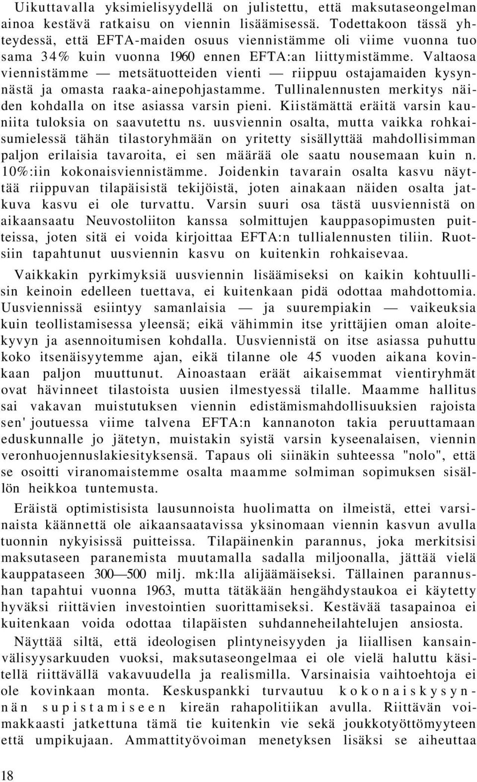 Valtaosa viennistämme metsätuotteiden vienti riippuu ostajamaiden kysynnästä ja omasta raaka-ainepohjastamme. Tullinalennusten merkitys näiden kohdalla on itse asiassa varsin pieni.