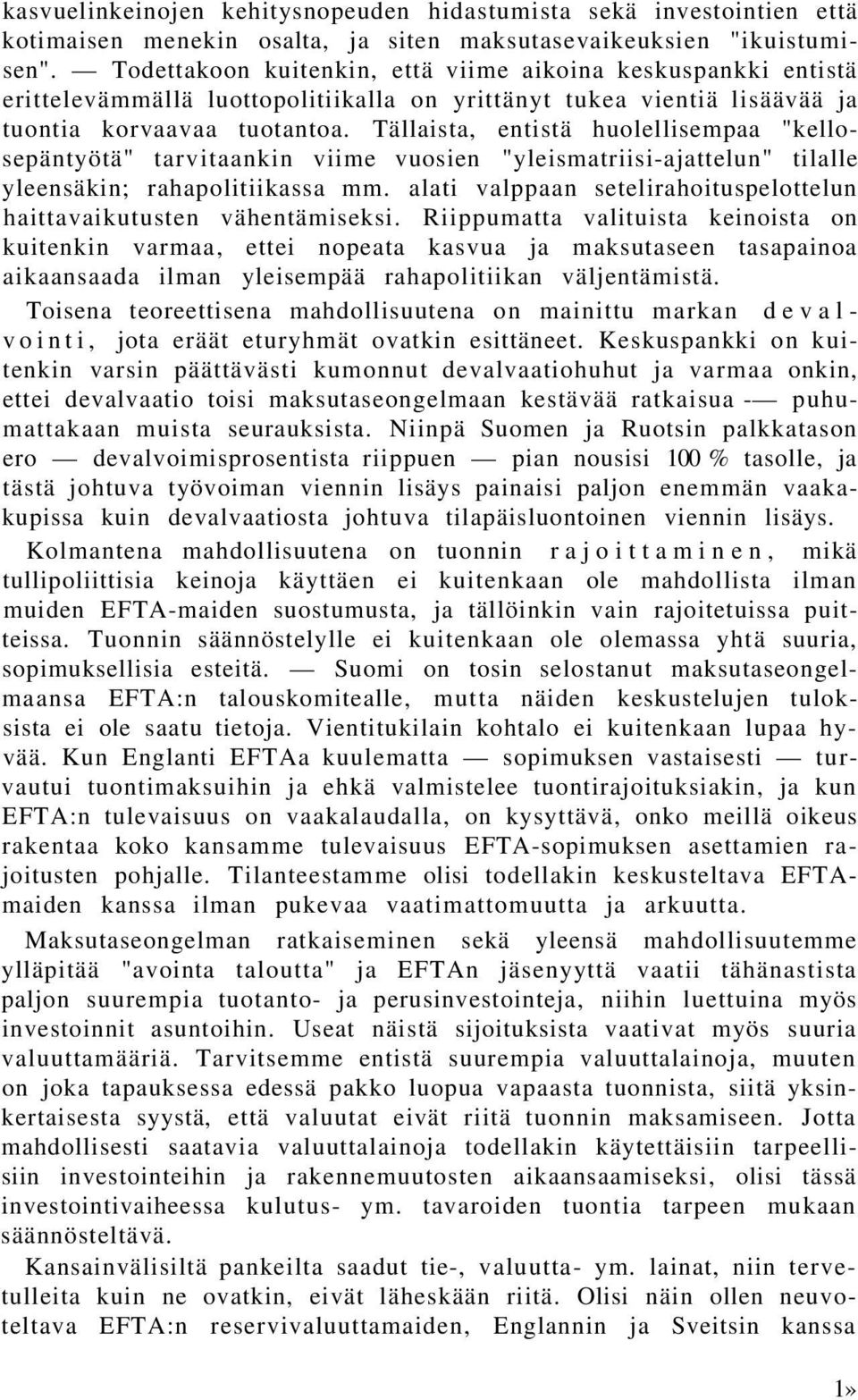 Tällaista, entistä huolellisempaa "kellosepäntyötä" tarvitaankin viime vuosien "yleismatriisi-ajattelun" tilalle yleensäkin; rahapolitiikassa mm.