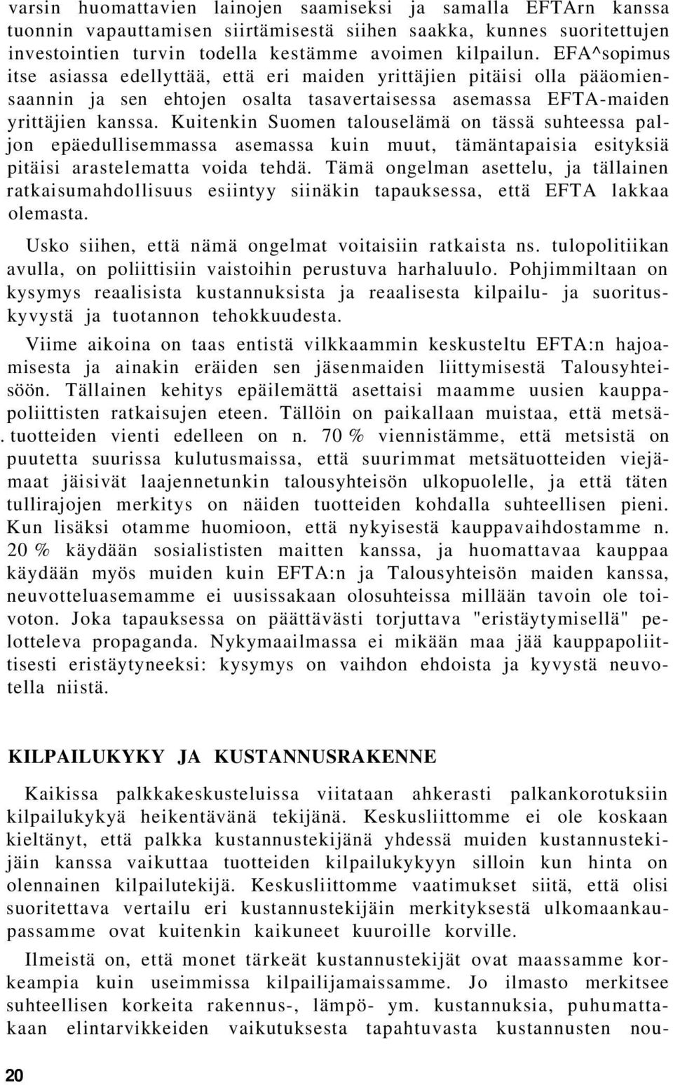 Kuitenkin Suomen talouselämä on tässä suhteessa paljon epäedullisemmassa asemassa kuin muut, tämäntapaisia esityksiä pitäisi arastelematta voida tehdä.