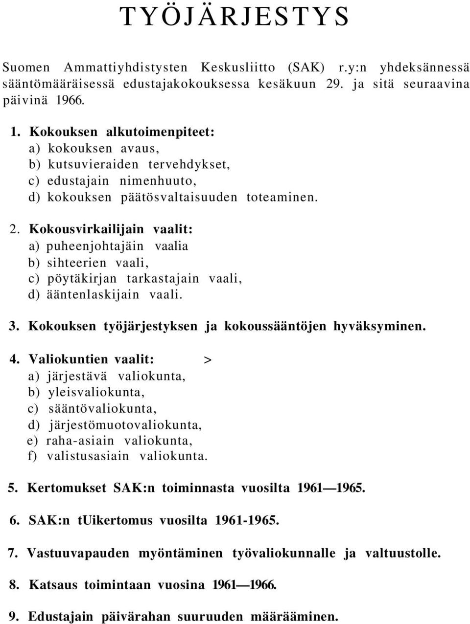 Kokousvirkailijain vaalit: a) puheenjohtajäin vaalia b) sihteerien vaali, c) pöytäkirjan tarkastajain vaali, d) ääntenlaskijain vaali. 3. Kokouksen työjärjestyksen ja kokoussääntöjen hyväksyminen. 4.