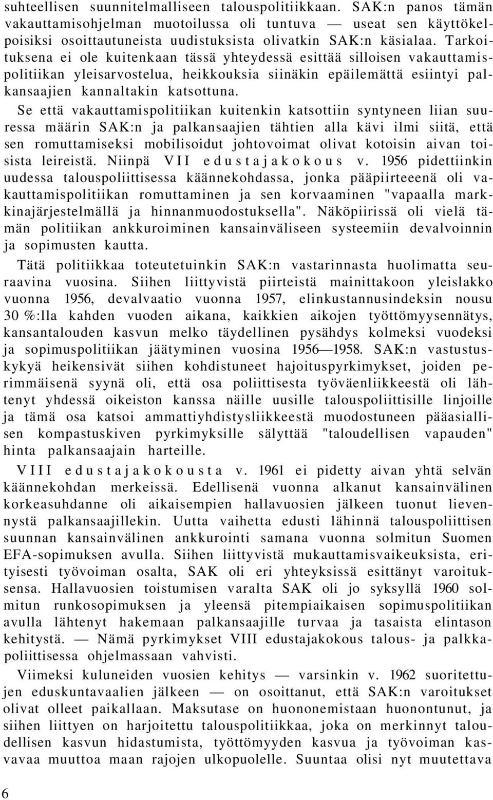 Se että vakauttamispolitiikan kuitenkin katsottiin syntyneen liian suuressa määrin SAK:n ja palkansaajien tähtien alla kävi ilmi siitä, että sen romuttamiseksi mobilisoidut johtovoimat olivat