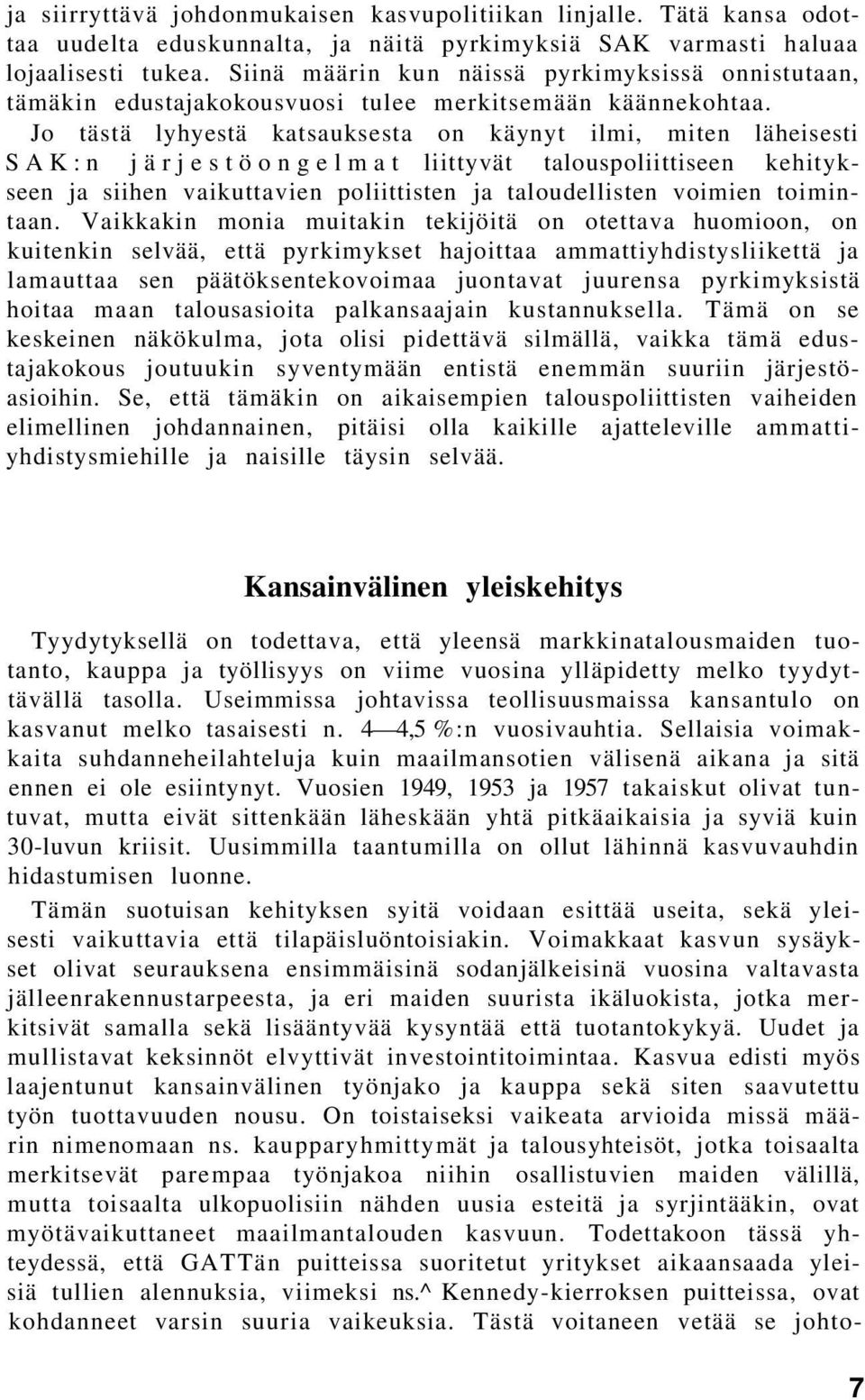 Jo tästä lyhyestä katsauksesta on käynyt ilmi, miten läheisesti SAK:n järjestöongelmat liittyvät talouspoliittiseen kehitykseen ja siihen vaikuttavien poliittisten ja taloudellisten voimien