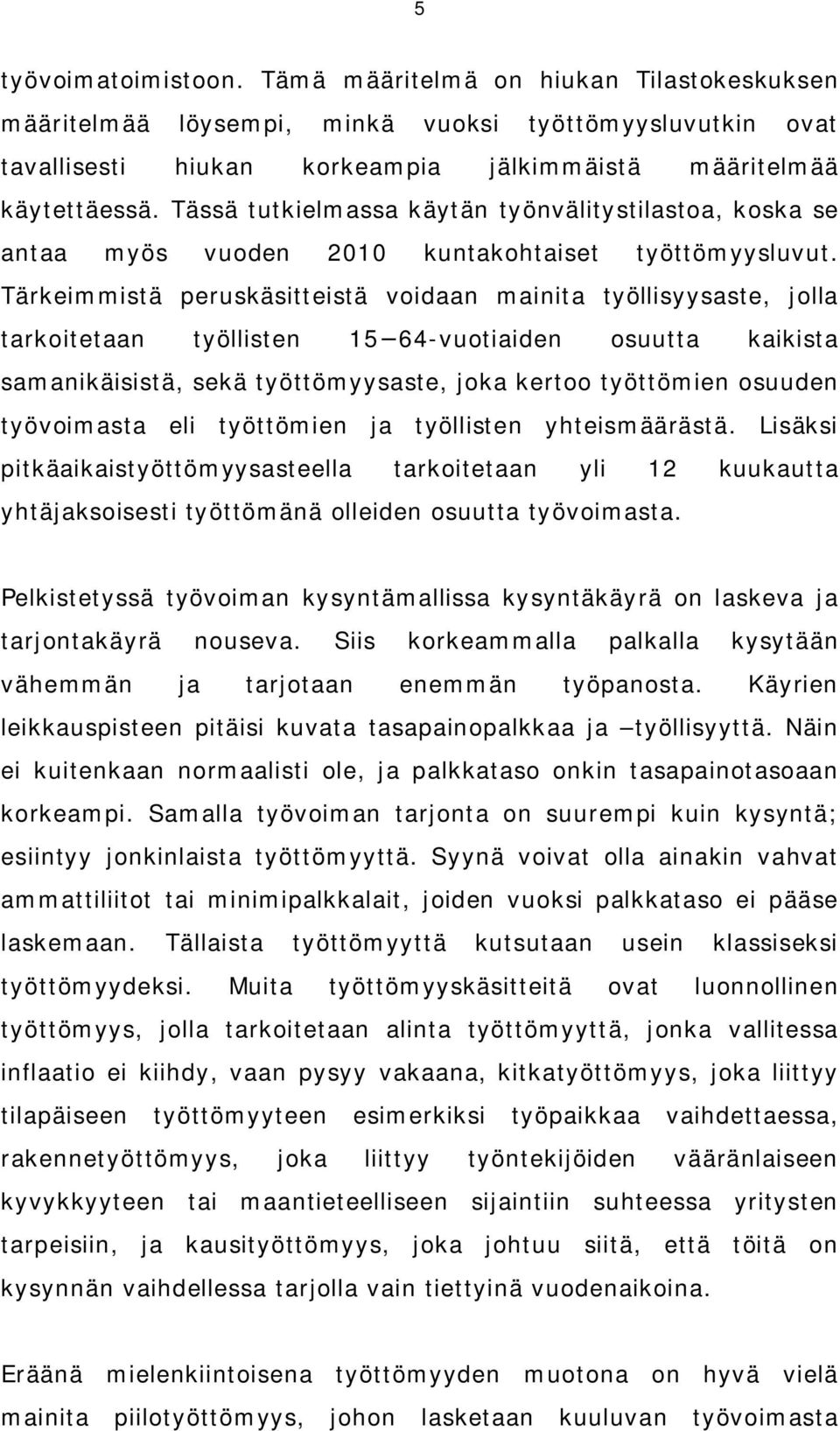 Tärkeimmistä peruskäsitteistä voidaan mainita työllisyysaste, jolla tarkoitetaan työllisten 15 64-vuotiaiden osuutta kaikista samanikäisistä, sekä työttömyysaste, joka kertoo työttömien osuuden