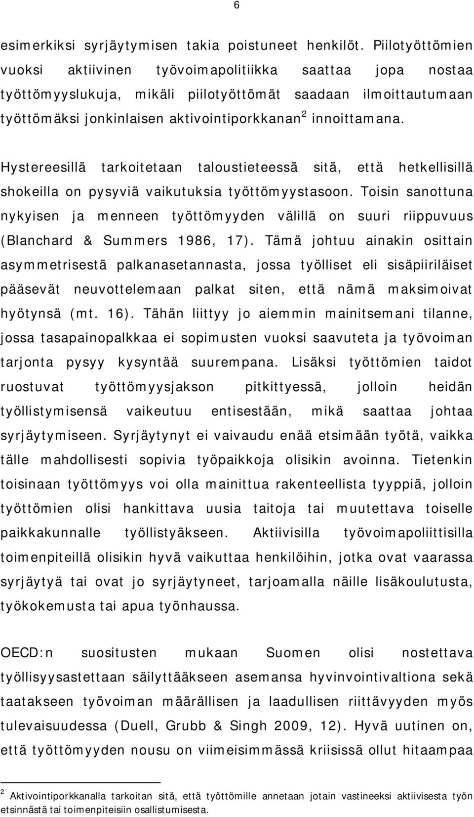 Hystereesillä tarkoitetaan taloustieteessä sitä, että hetkellisillä shokeilla on pysyviä vaikutuksia työttömyystasoon.