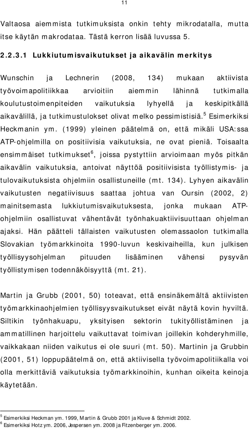 lyhyellä ja keskipitkällä aikavälillä, ja tutkimustulokset olivat melko pessimistisiä. 5 Esimerkiksi Heckmanin ym.