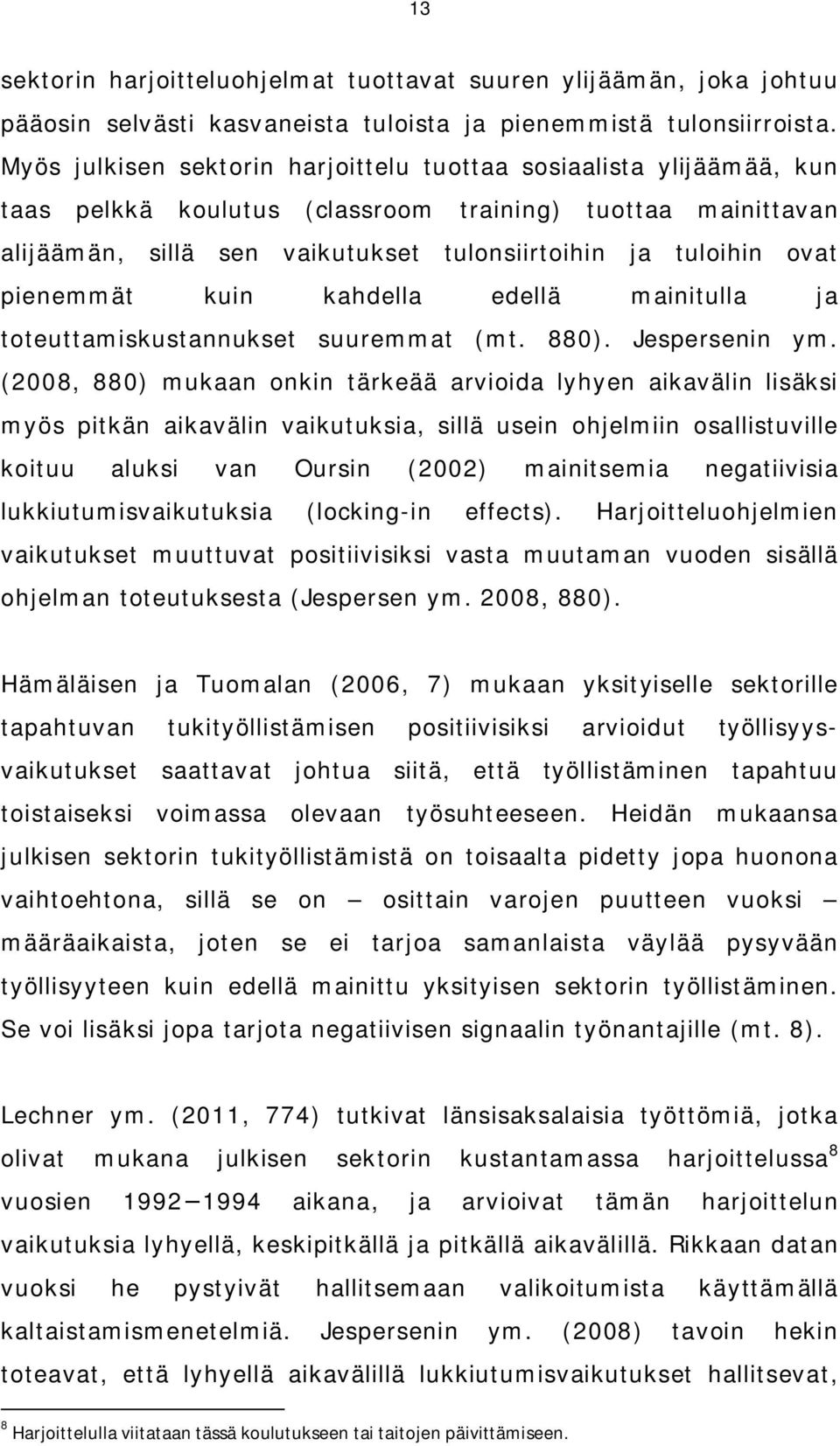 pienemmät kuin kahdella edellä mainitulla ja toteuttamiskustannukset suuremmat (mt. 880). Jespersenin ym.