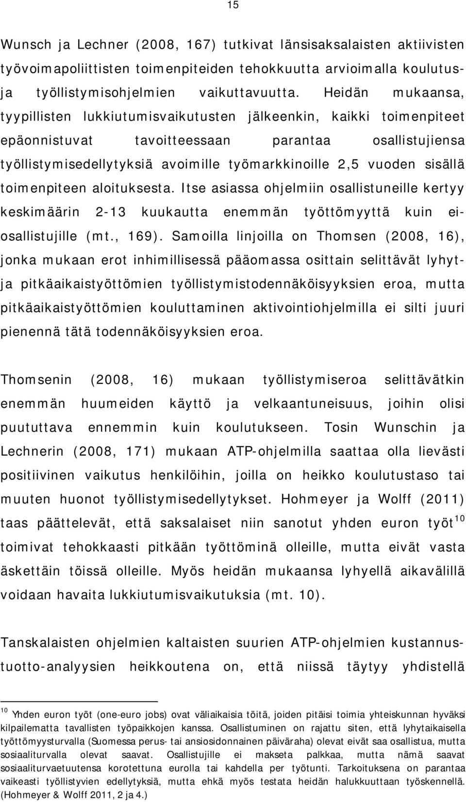 vuoden sisällä toimenpiteen aloituksesta. Itse asiassa ohjelmiin osallistuneille kertyy keskimäärin 2-13 kuukautta enemmän työttömyyttä kuin eiosallistujille (mt., 169).