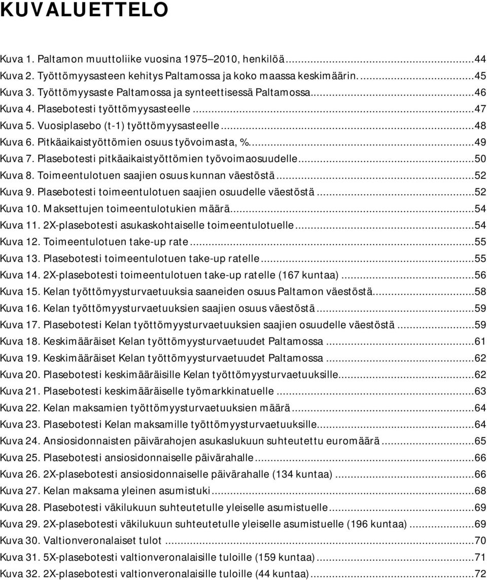 Pitkäaikaistyöttömien osuus työvoimasta, %.... 49 Kuva 7. Plasebotesti pitkäaikaistyöttömien työvoimaosuudelle... 50 Kuva 8. Toimeentulotuen saajien osuus kunnan väestöstä... 52 Kuva 9.