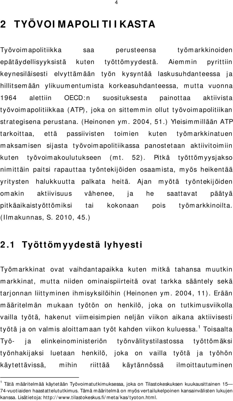 työvoimapolitiikkaa (ATP), joka on sittemmin ollut työvoimapolitiikan strategisena perustana. (Heinonen ym. 2004, 51.