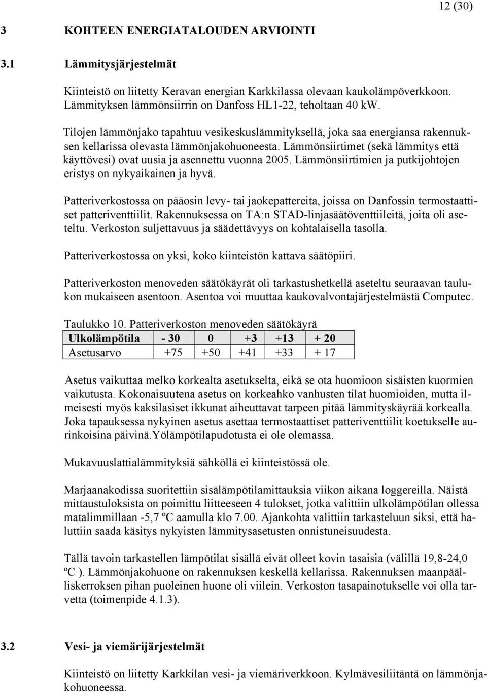 Lämmönsiirtimet (sekä lämmitys että käyttövesi) ovat uusia ja asennettu vuonna 2005. Lämmönsiirtimien ja putkijohtojen eristys on nykyaikainen ja hyvä.