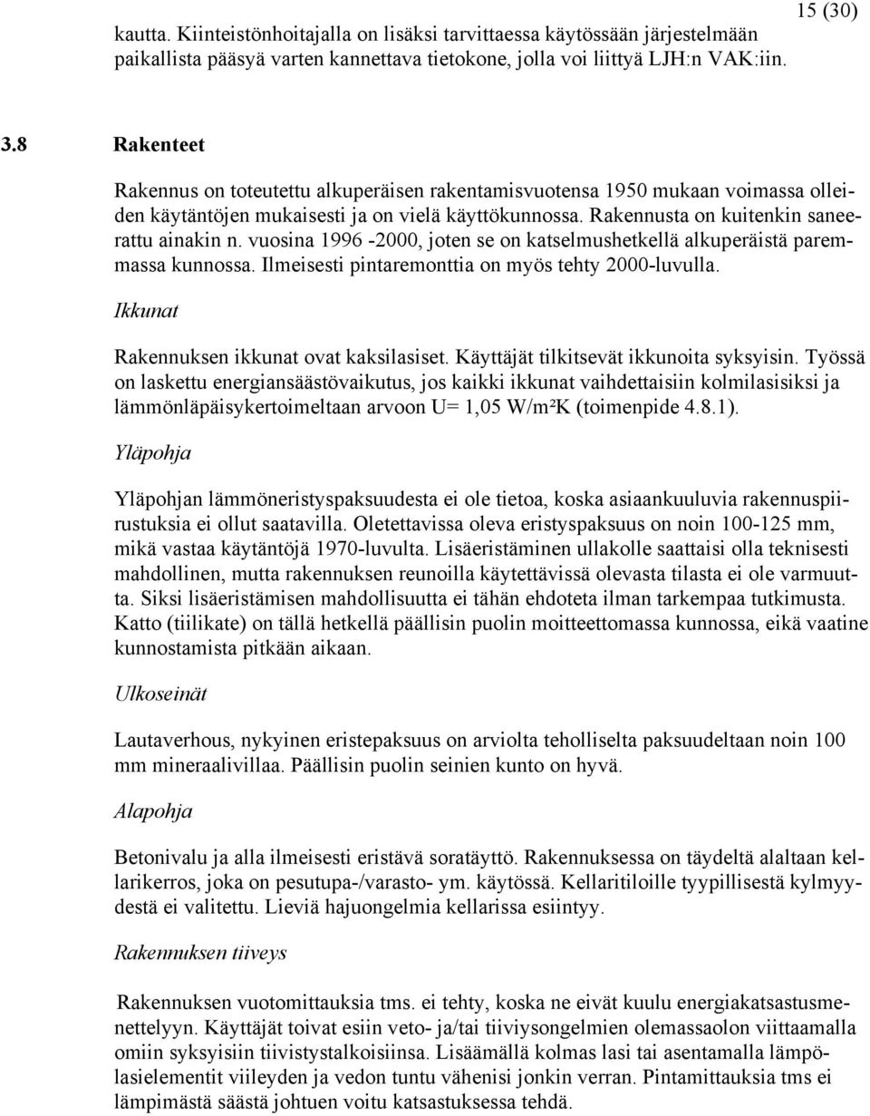 vuosina 1996-2000, joten se on katselmushetkellä alkuperäistä paremmassa kunnossa. Ilmeisesti pintaremonttia on myös tehty 2000-luvulla. Ikkunat Rakennuksen ikkunat ovat kaksilasiset.