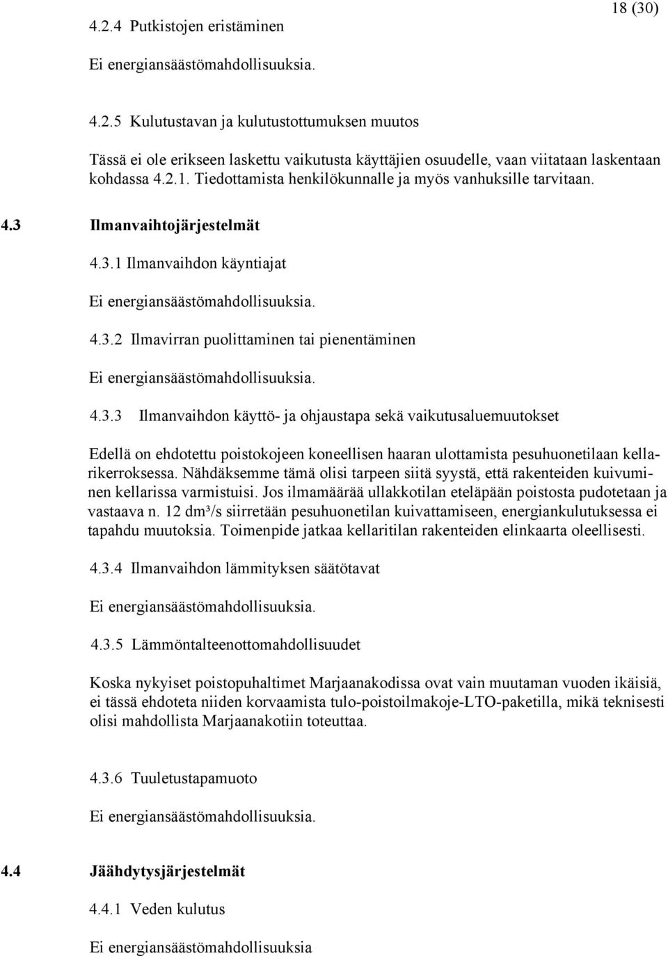 4.3.3 Ilmanvaihdon käyttö- ja ohjaustapa sekä vaikutusaluemuutokset Edellä on ehdotettu poistokojeen koneellisen haaran ulottamista pesuhuonetilaan kellarikerroksessa.