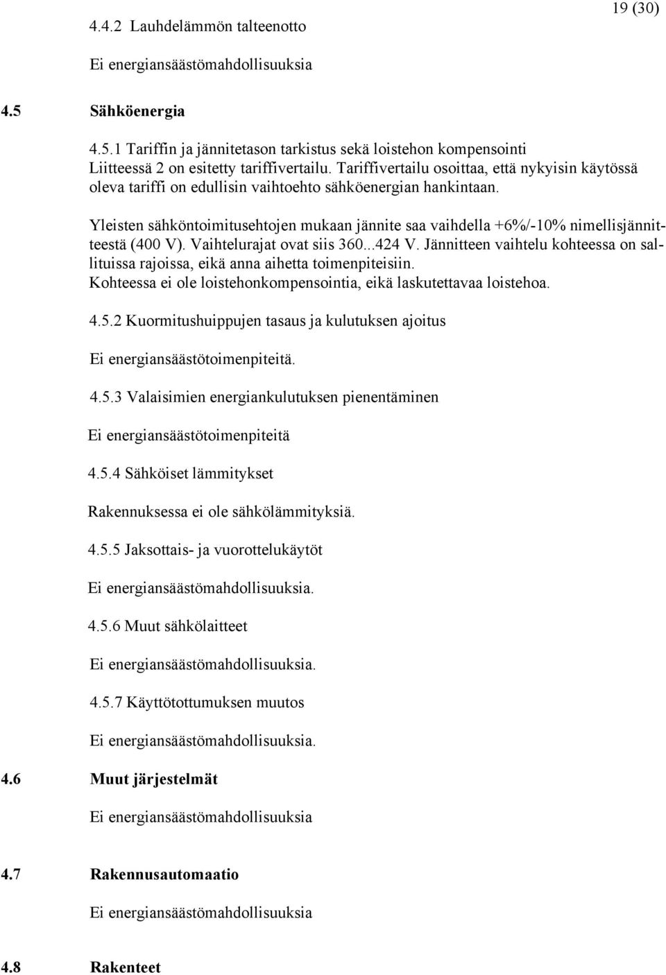 Yleisten sähköntoimitusehtojen mukaan jännite saa vaihdella +6%/-10% nimellisjännitteestä (400 V). Vaihtelurajat ovat siis 360...424 V.