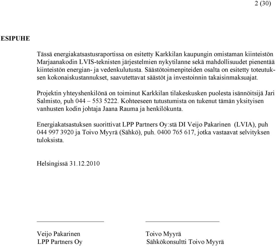 Projektin yhteyshenkilönä on toiminut Karkkilan tilakeskusken puolesta isännöitsijä Jari Salmisto, puh 044 553 5222.