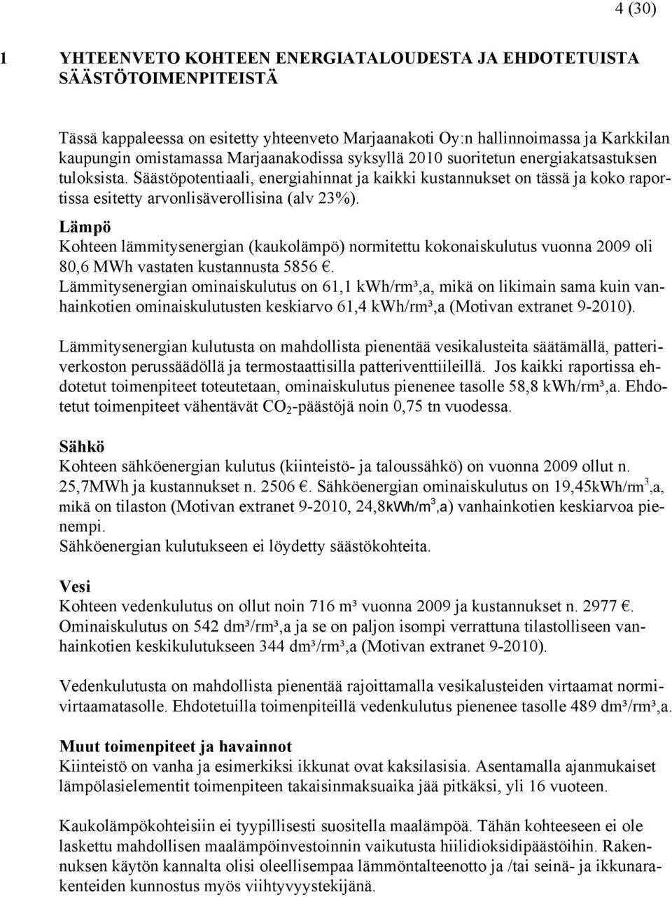 Lämpö Kohteen lämmitysenergian (kaukolämpö) normitettu kokonaiskulutus vuonna 2009 oli 80,6 MWh vastaten kustannusta 5856.