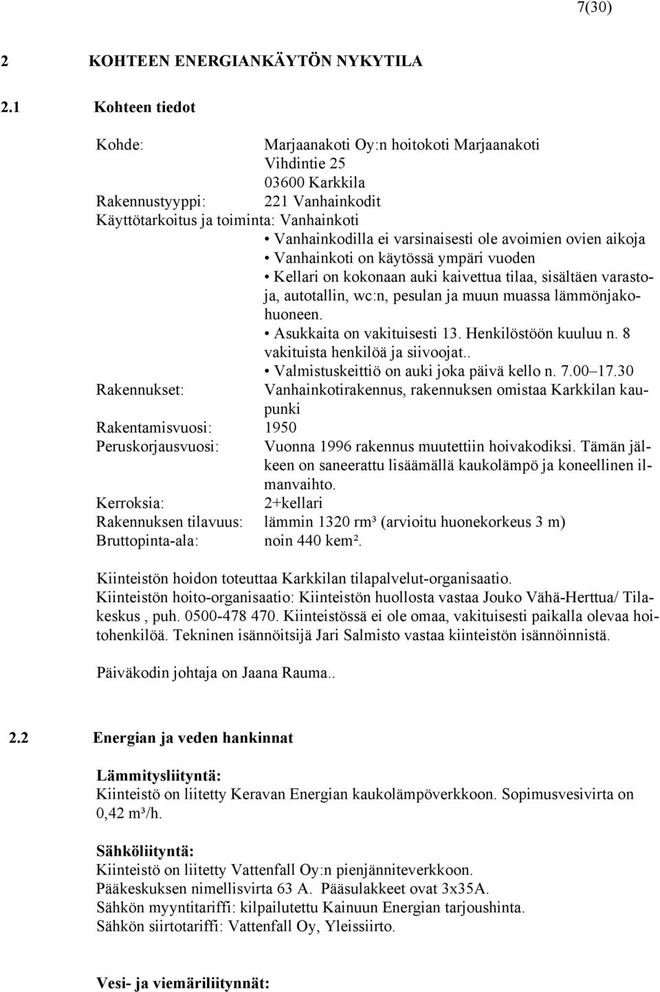 ole avoimien ovien aikoja Vanhainkoti on käytössä ympäri vuoden Kellari on kokonaan auki kaivettua tilaa, sisältäen varastoja, autotallin, wc:n, pesulan ja muun muassa lämmönjakohuoneen.