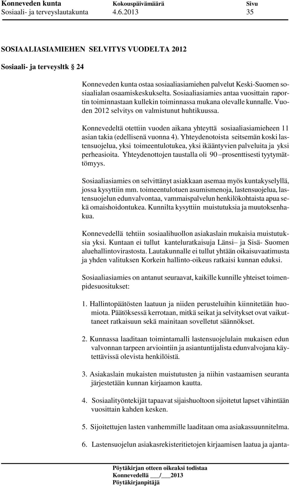 Sosiaaliasiamies antaa vuosittain raportin toiminnastaan kullekin toiminnassa mukana olevalle kunnalle. Vuoden 2012 selvitys on valmistunut huhtikuussa.