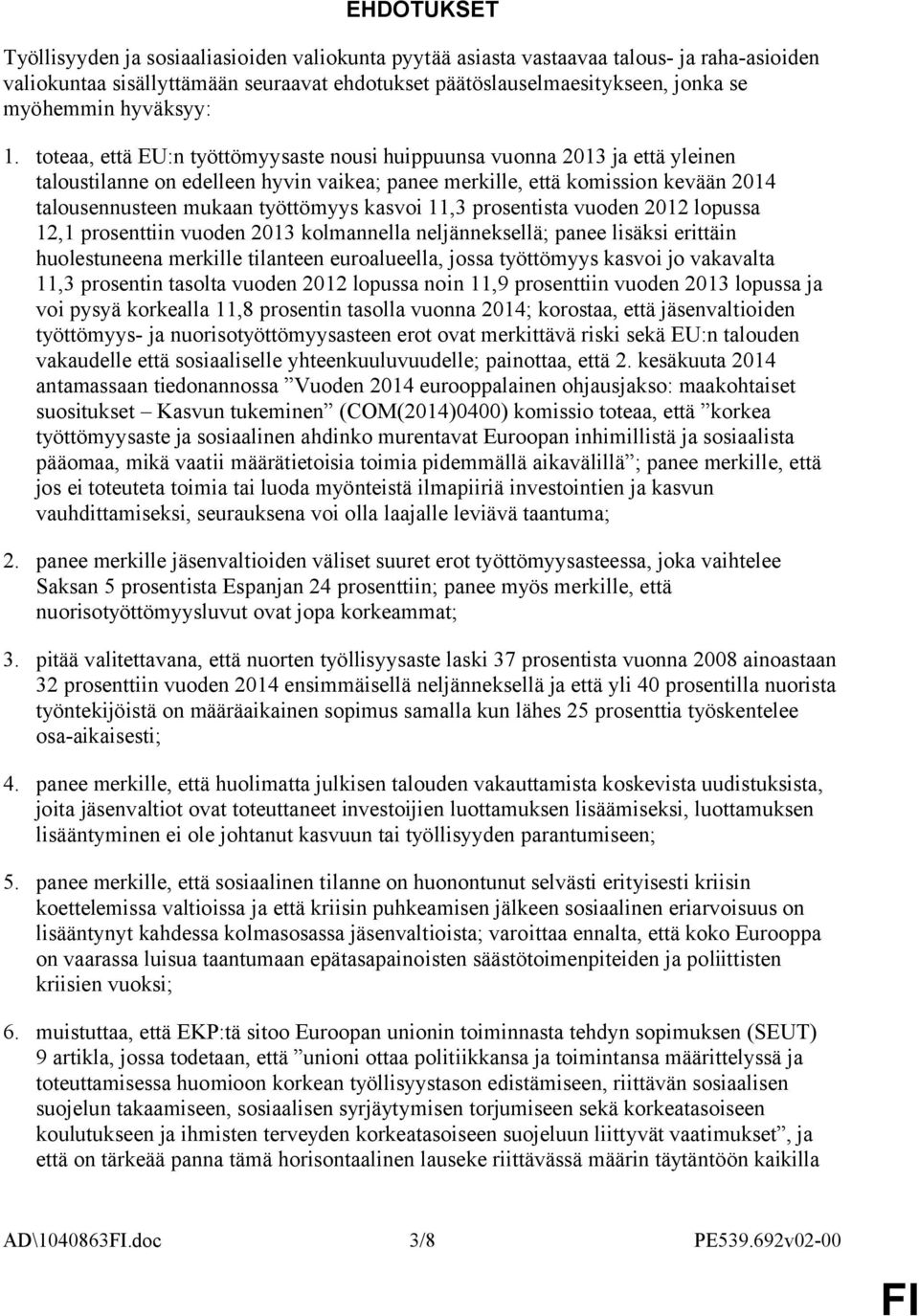 toteaa, että EU:n työttömyysaste nousi huippuunsa vuonna 2013 ja että yleinen taloustilanne on edelleen hyvin vaikea; panee merkille, että komission kevään 2014 talousennusteen mukaan työttömyys