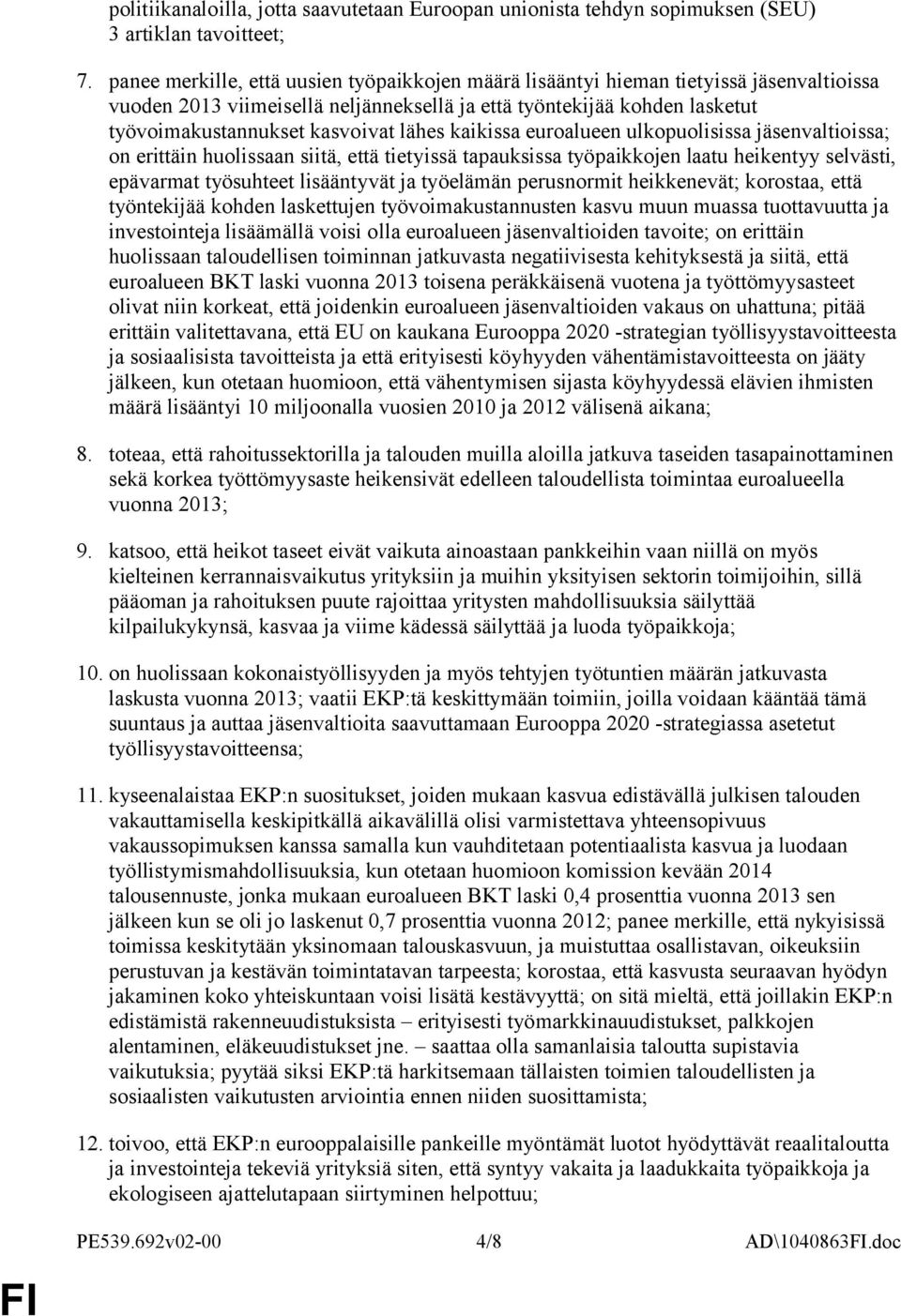 lähes kaikissa euroalueen ulkopuolisissa jäsenvaltioissa; on erittäin huolissaan siitä, että tietyissä tapauksissa työpaikkojen laatu heikentyy selvästi, epävarmat työsuhteet lisääntyvät ja työelämän