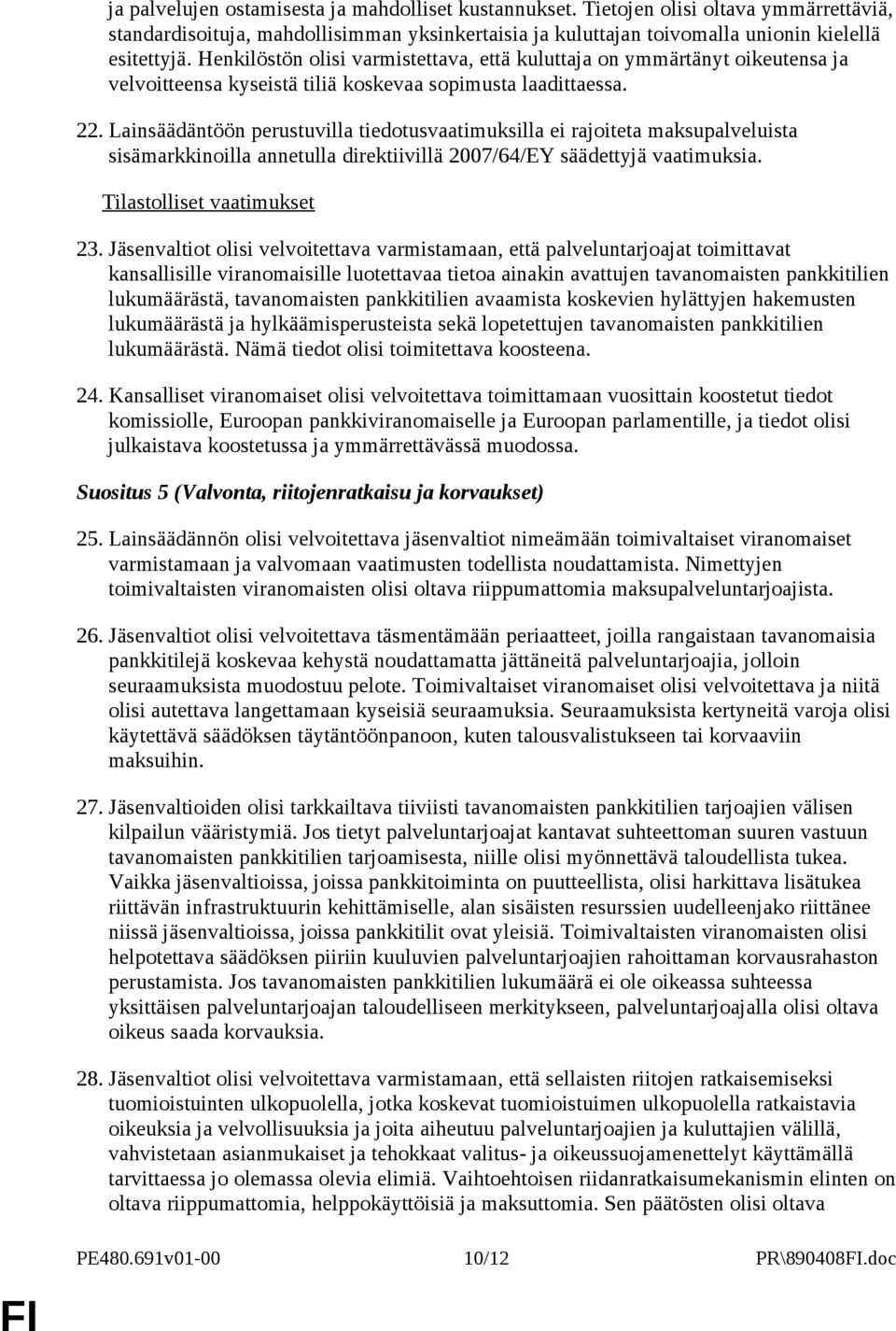 Lainsäädäntöön perustuvilla tiedotusvaatimuksilla ei rajoiteta maksupalveluista sisämarkkinoilla annetulla direktiivillä 2007/64/EY säädettyjä vaatimuksia. Tilastolliset vaatimukset 23.