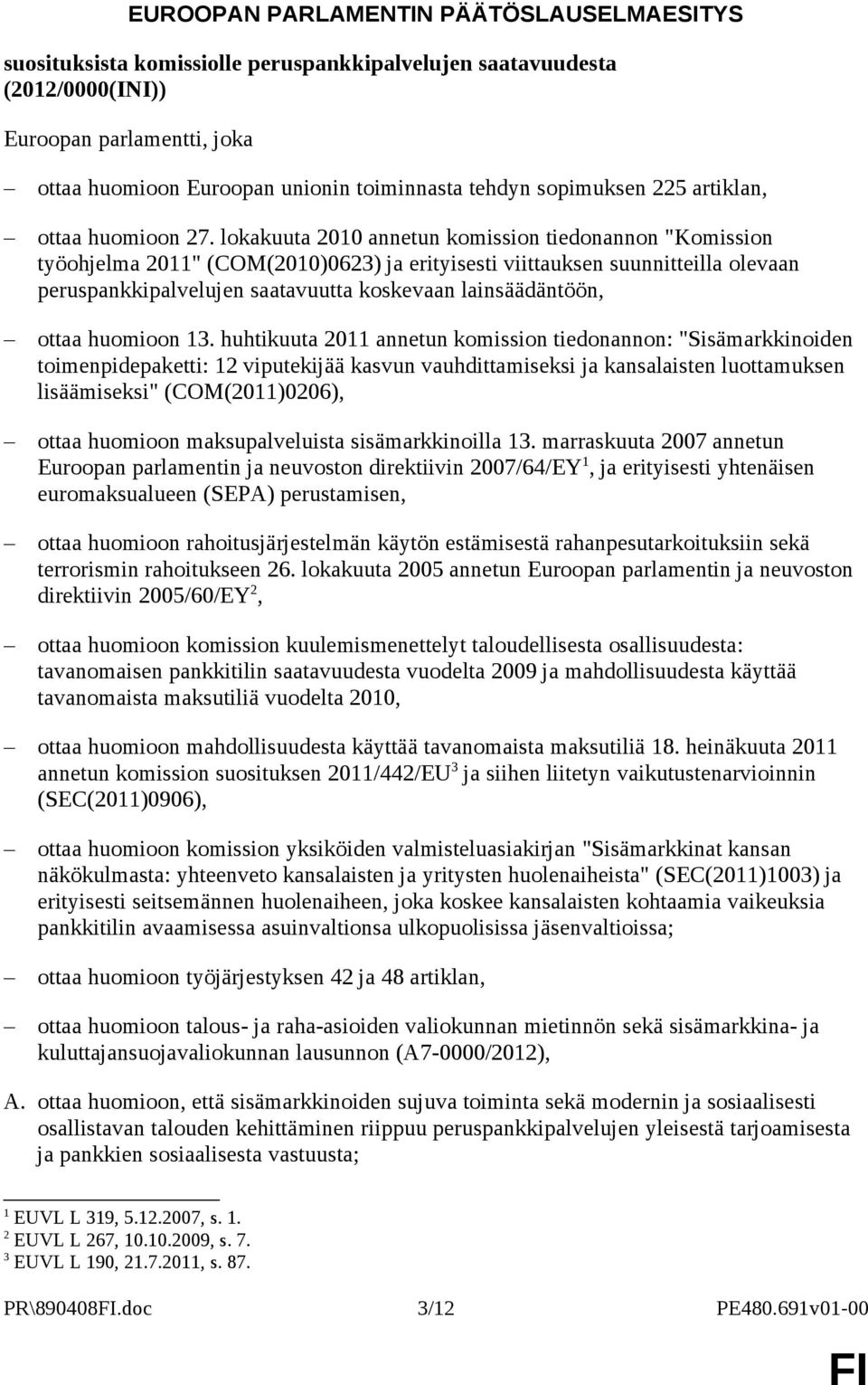 lokakuuta 2010 annetun komission tiedonannon "Komission työohjelma 2011" (COM(2010)0623) ja erityisesti viittauksen suunnitteilla olevaan peruspankkipalvelujen saatavuutta koskevaan lainsäädäntöön,