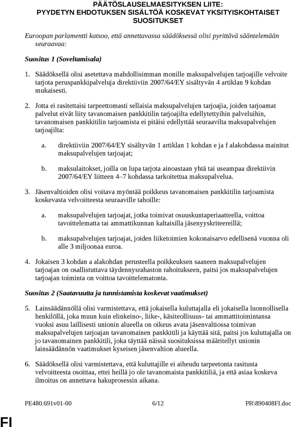 Säädöksellä olisi asetettava mahdollisimman monille maksupalvelujen tarjoajille velvoite tarjota peruspankkipalveluja direktiiviin 20