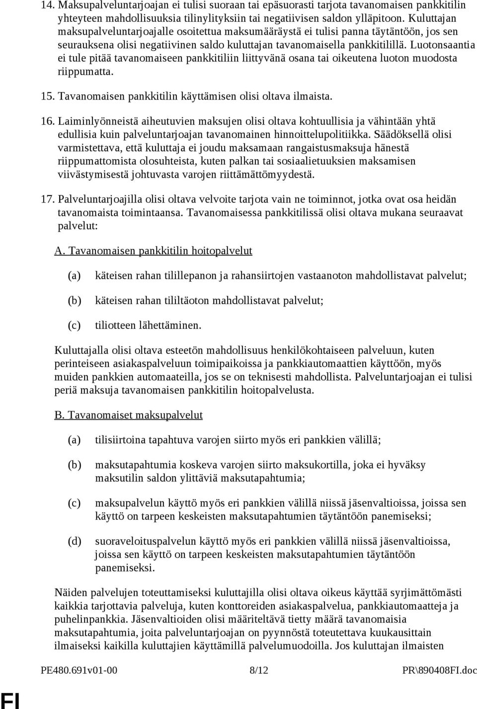 Luotonsaantia ei tule pitää tavanomaiseen pankkitiliin liittyvänä osana tai oikeutena luoton muodosta riippumatta. 15. Tavanomaisen pankkitilin käyttämisen olisi oltava ilmaista. 16.