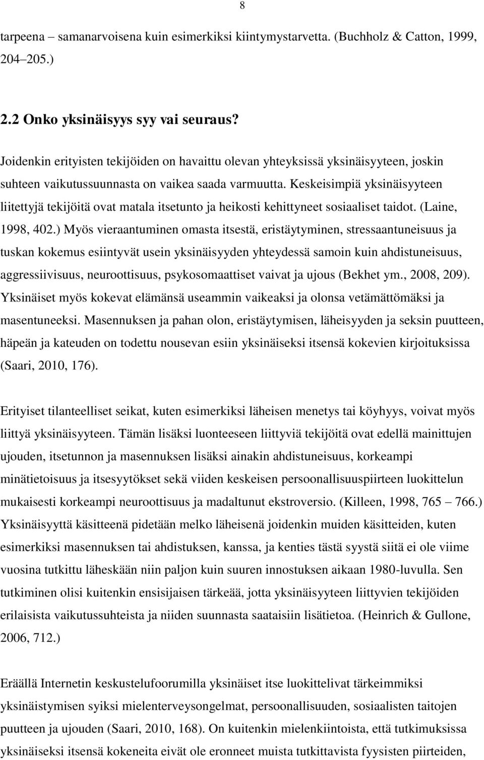 Keskeisimpiä yksinäisyyteen liitettyjä tekijöitä ovat matala itsetunto ja heikosti kehittyneet sosiaaliset taidot. (Laine, 1998, 402.