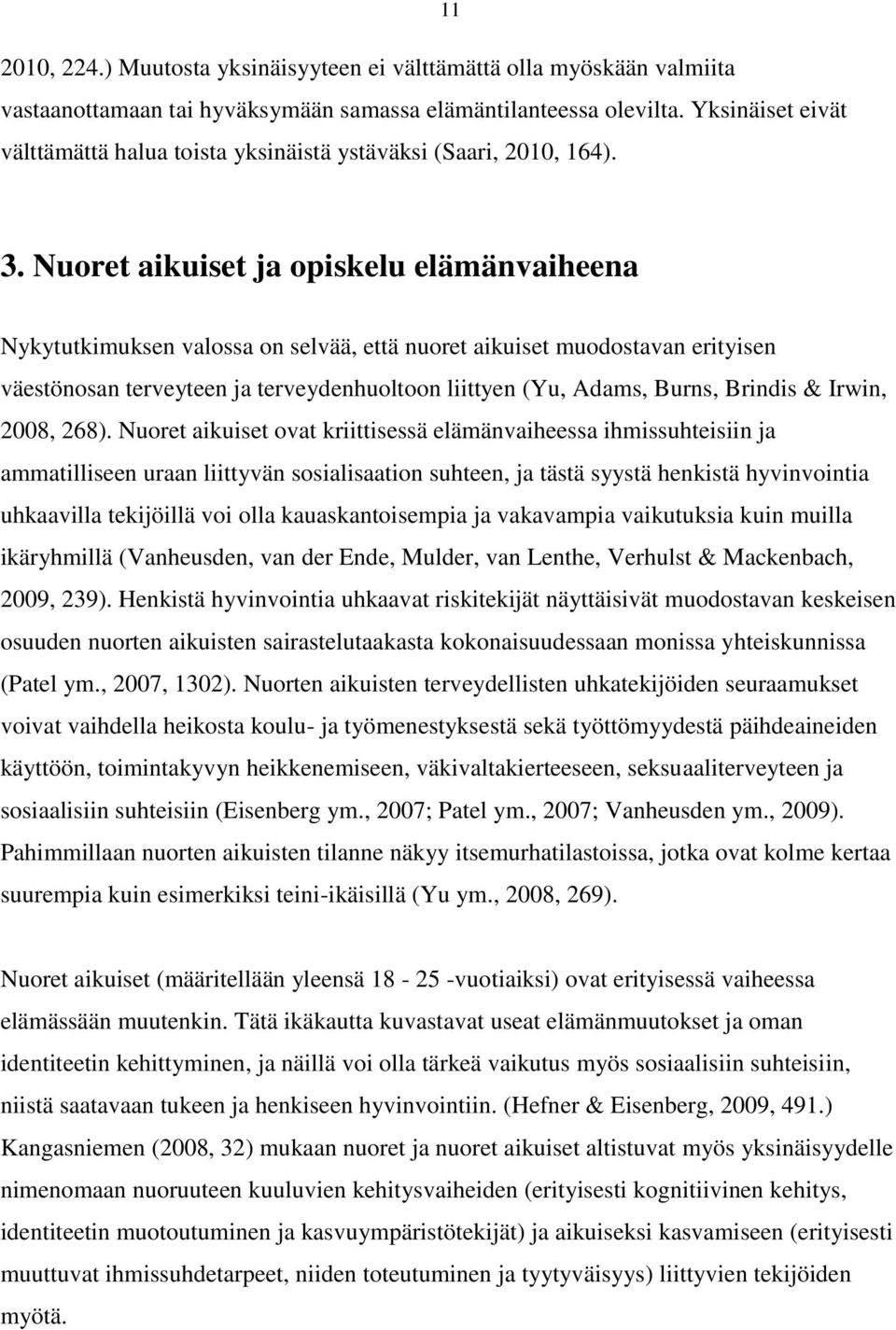 Nuoret aikuiset ja opiskelu elämänvaiheena Nykytutkimuksen valossa on selvää, että nuoret aikuiset muodostavan erityisen väestönosan terveyteen ja terveydenhuoltoon liittyen (Yu, Adams, Burns,