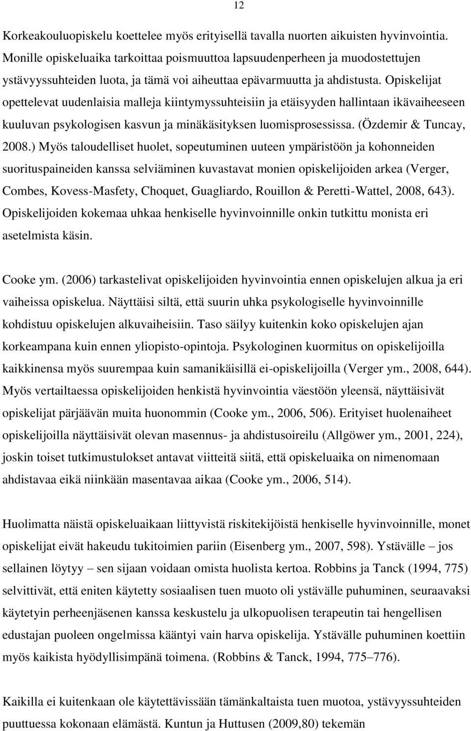 Opiskelijat opettelevat uudenlaisia malleja kiintymyssuhteisiin ja etäisyyden hallintaan ikävaiheeseen kuuluvan psykologisen kasvun ja minäkäsityksen luomisprosessissa. (Özdemir & Tuncay, 2008.