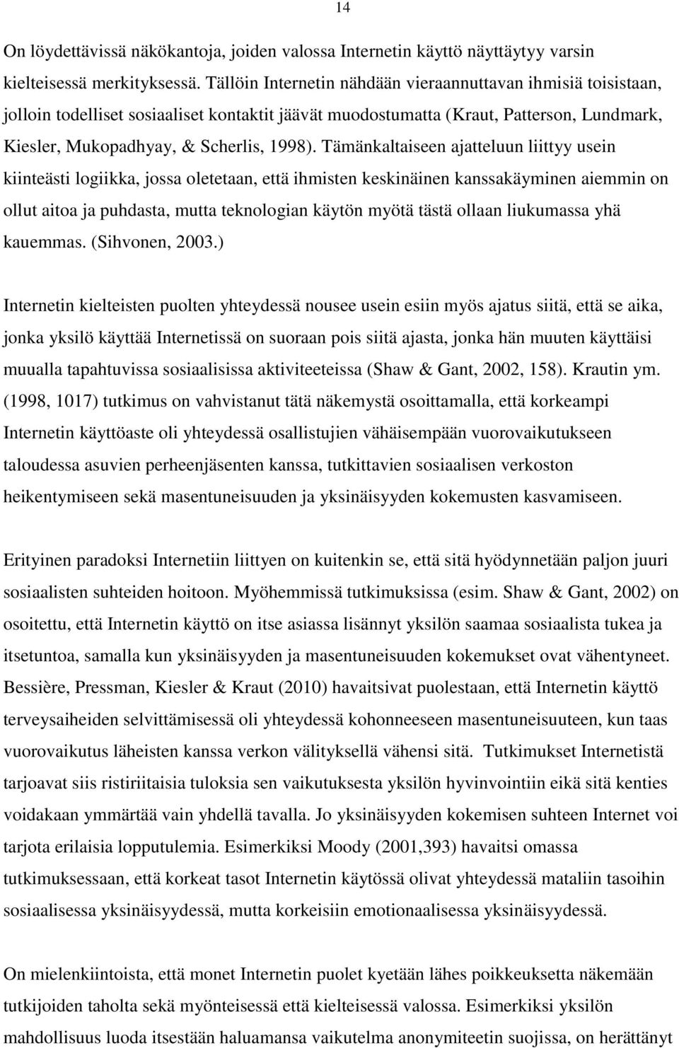 Tämänkaltaiseen ajatteluun liittyy usein kiinteästi logiikka, jossa oletetaan, että ihmisten keskinäinen kanssakäyminen aiemmin on ollut aitoa ja puhdasta, mutta teknologian käytön myötä tästä ollaan