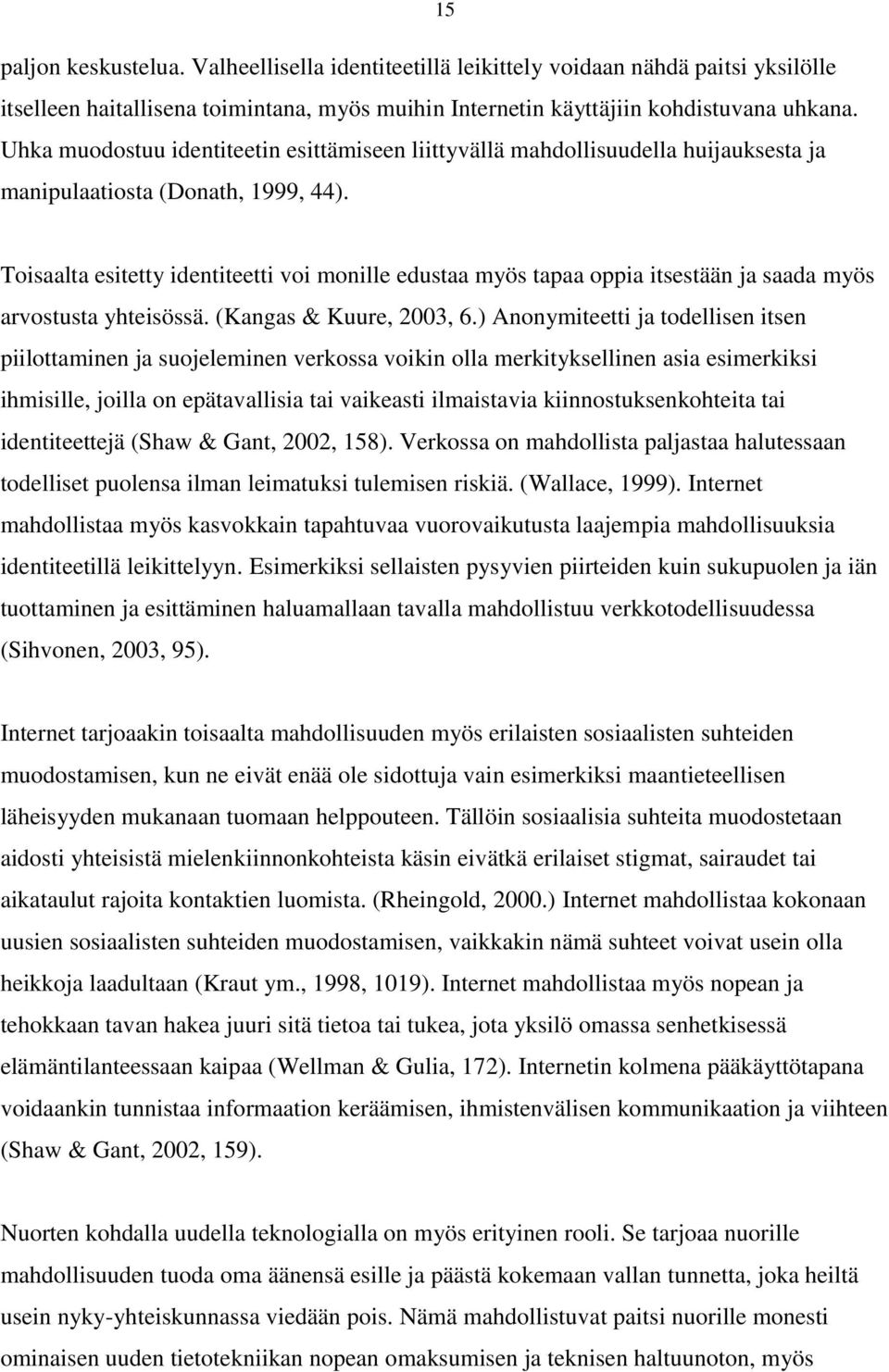 15 Toisaalta esitetty identiteetti voi monille edustaa myös tapaa oppia itsestään ja saada myös arvostusta yhteisössä. (Kangas & Kuure, 2003, 6.