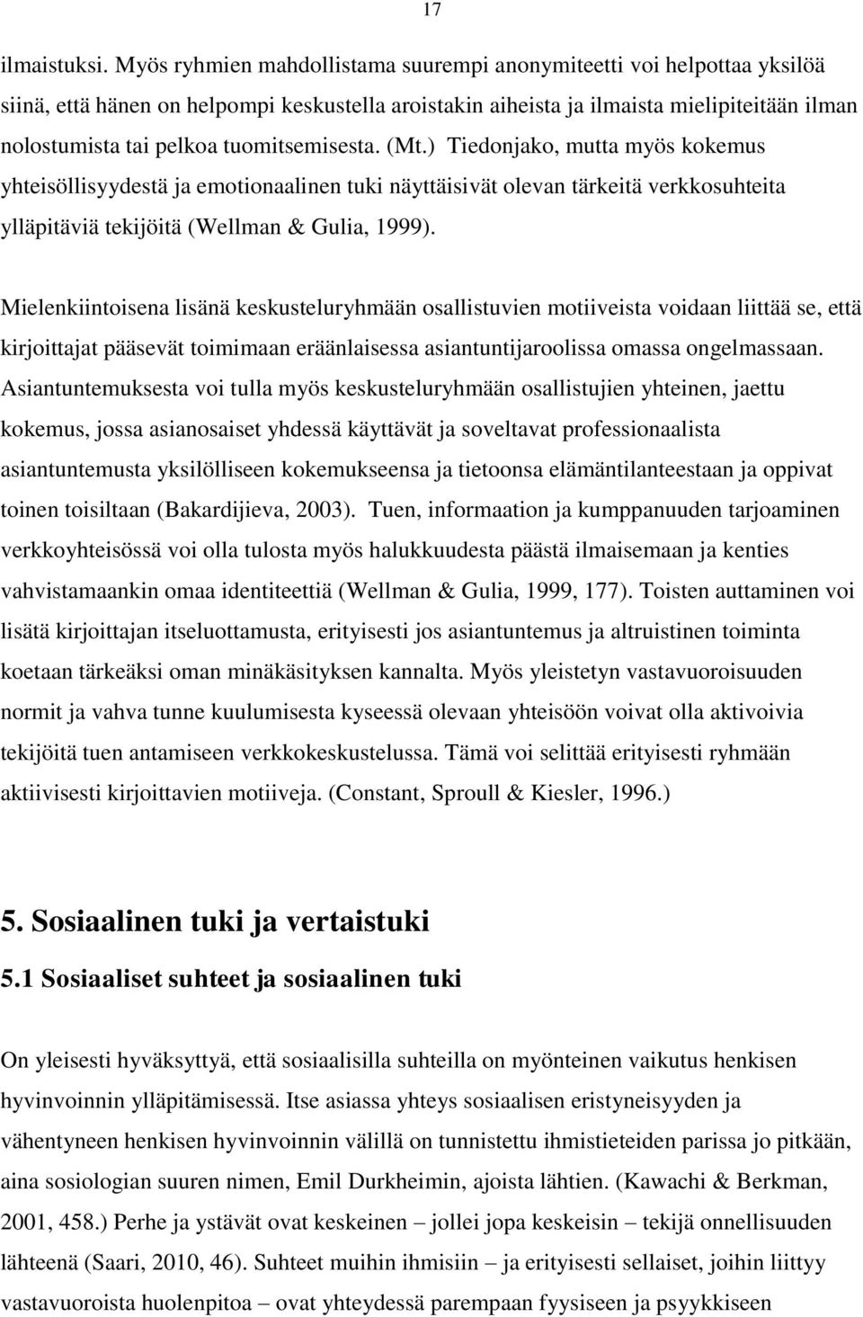 tuomitsemisesta. (Mt.) Tiedonjako, mutta myös kokemus yhteisöllisyydestä ja emotionaalinen tuki näyttäisivät olevan tärkeitä verkkosuhteita ylläpitäviä tekijöitä (Wellman & Gulia, 1999).